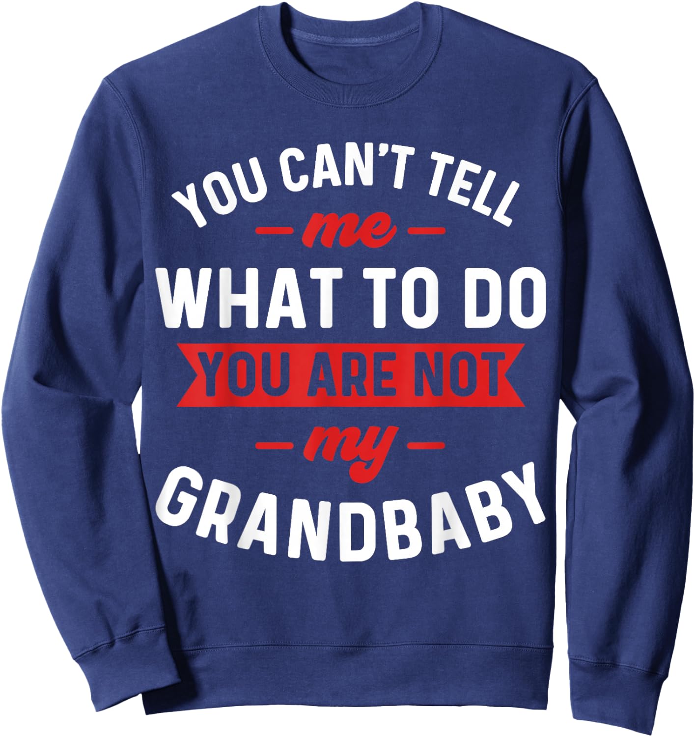 You Can't Tell Me What To Do You are Not My Grandbaby Funny Sweatshirt - Sweatshirt | Navy