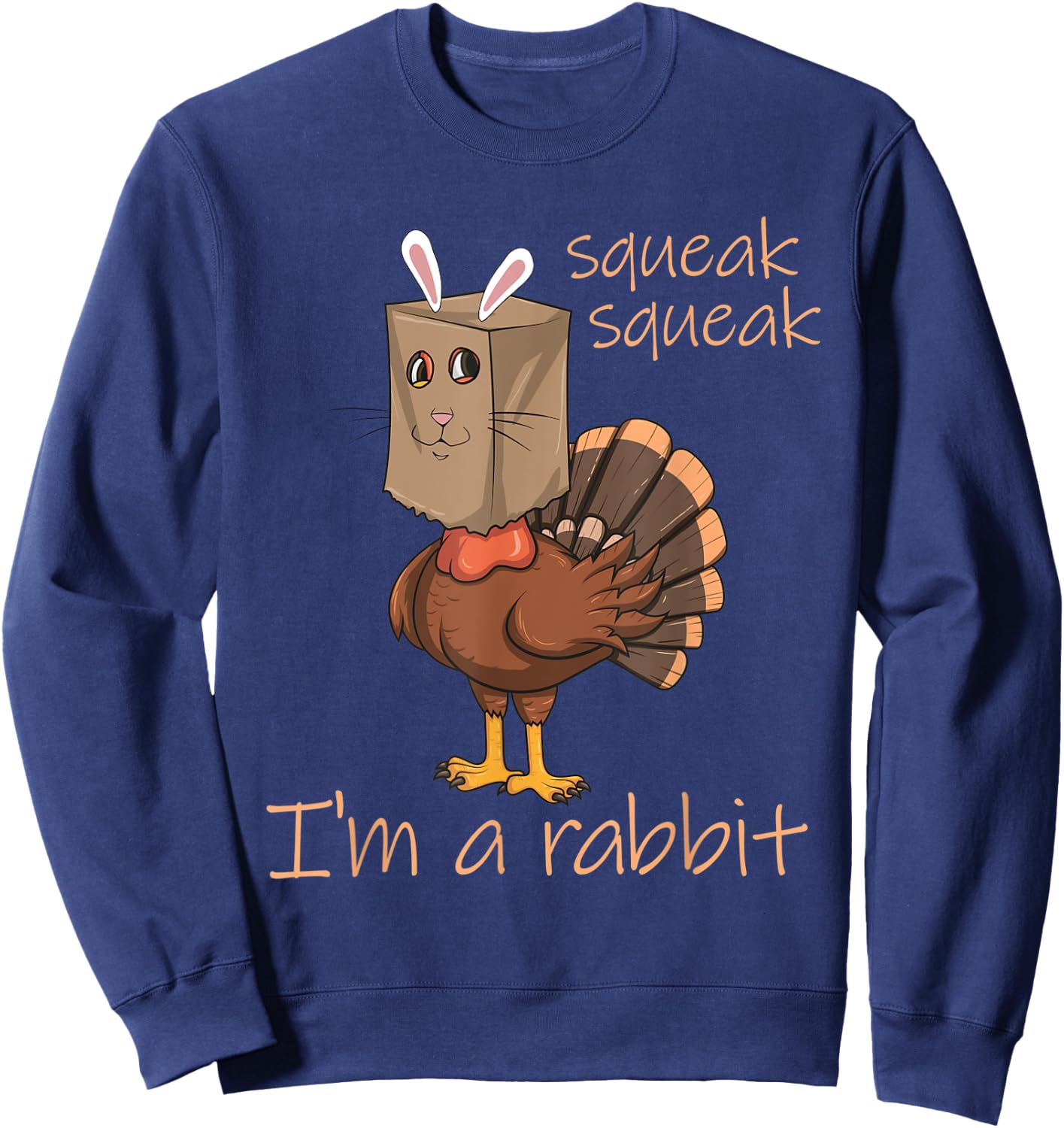 Squeak Squeak I'm A Rabbit Thanksgiving Turkey Disguise Sweatshirt - Sweatshirt | Navy