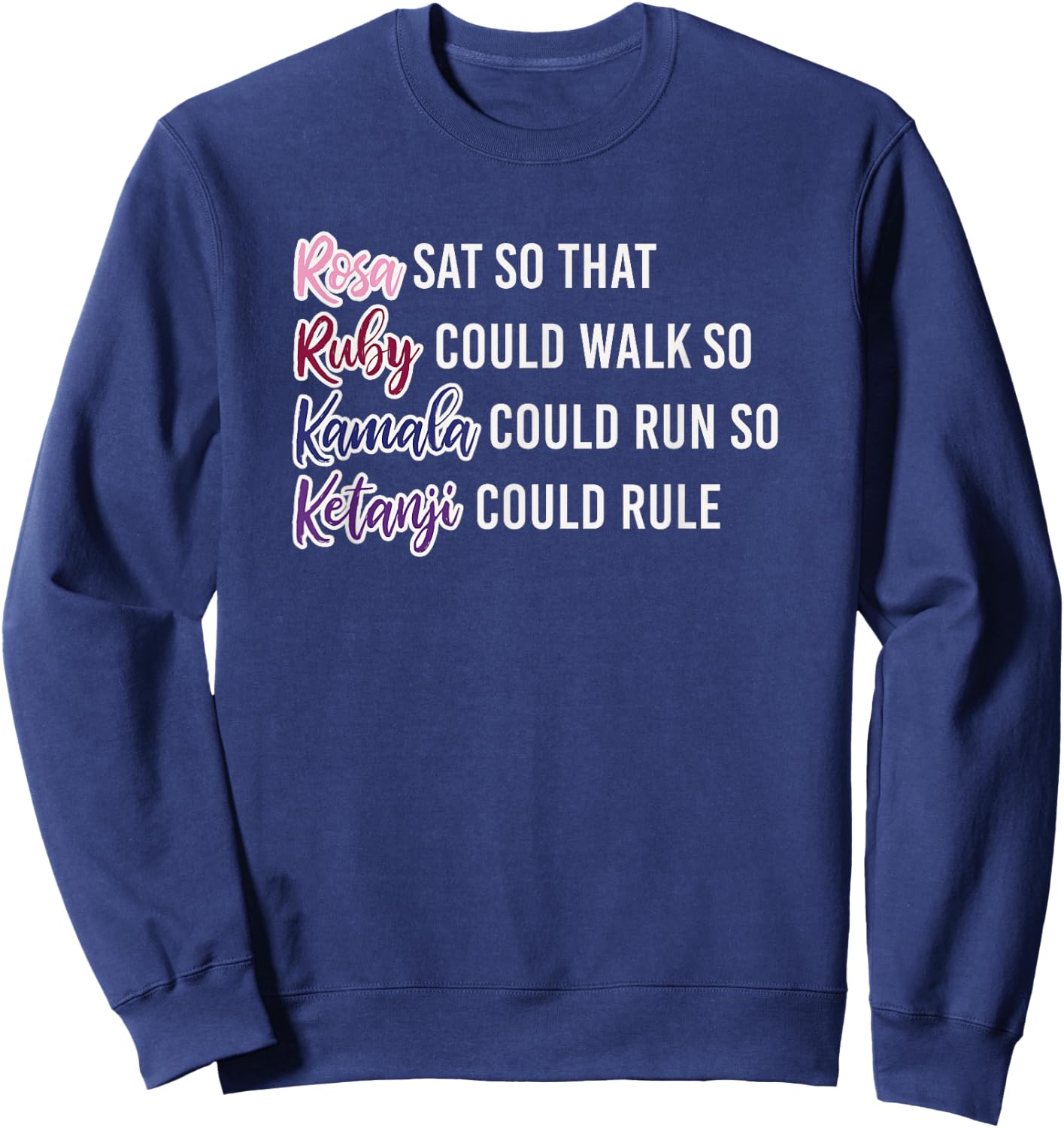 Rosa Sat So Ruby Could Walk So Kamala Could Run So Ketanji Sweatshirt - Sweatshirt | Navy