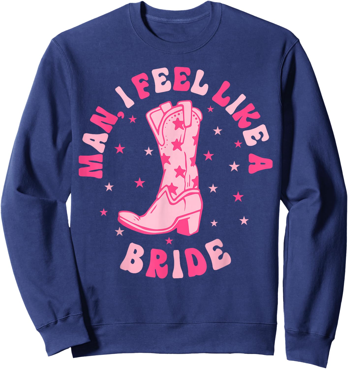 Man I Feel Like A Bride Let's Go Girls Retro Bachelorette Sweatshirt - Sweatshirt | Navy