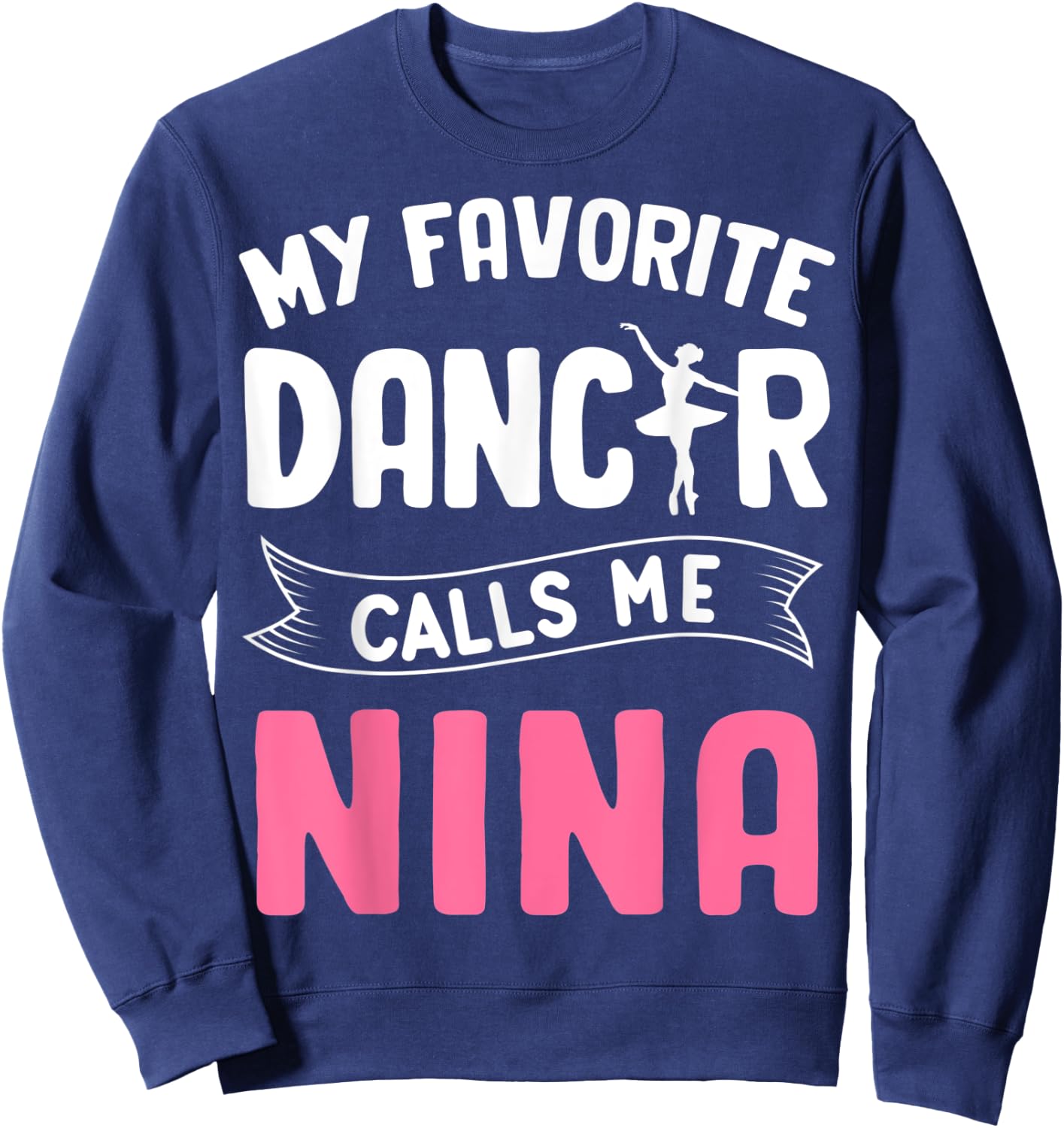 My Favorite Dancer Calls Me Nina Ballet Mother’s Day Ideas Sweatshirt - Sweatshirt | Navy