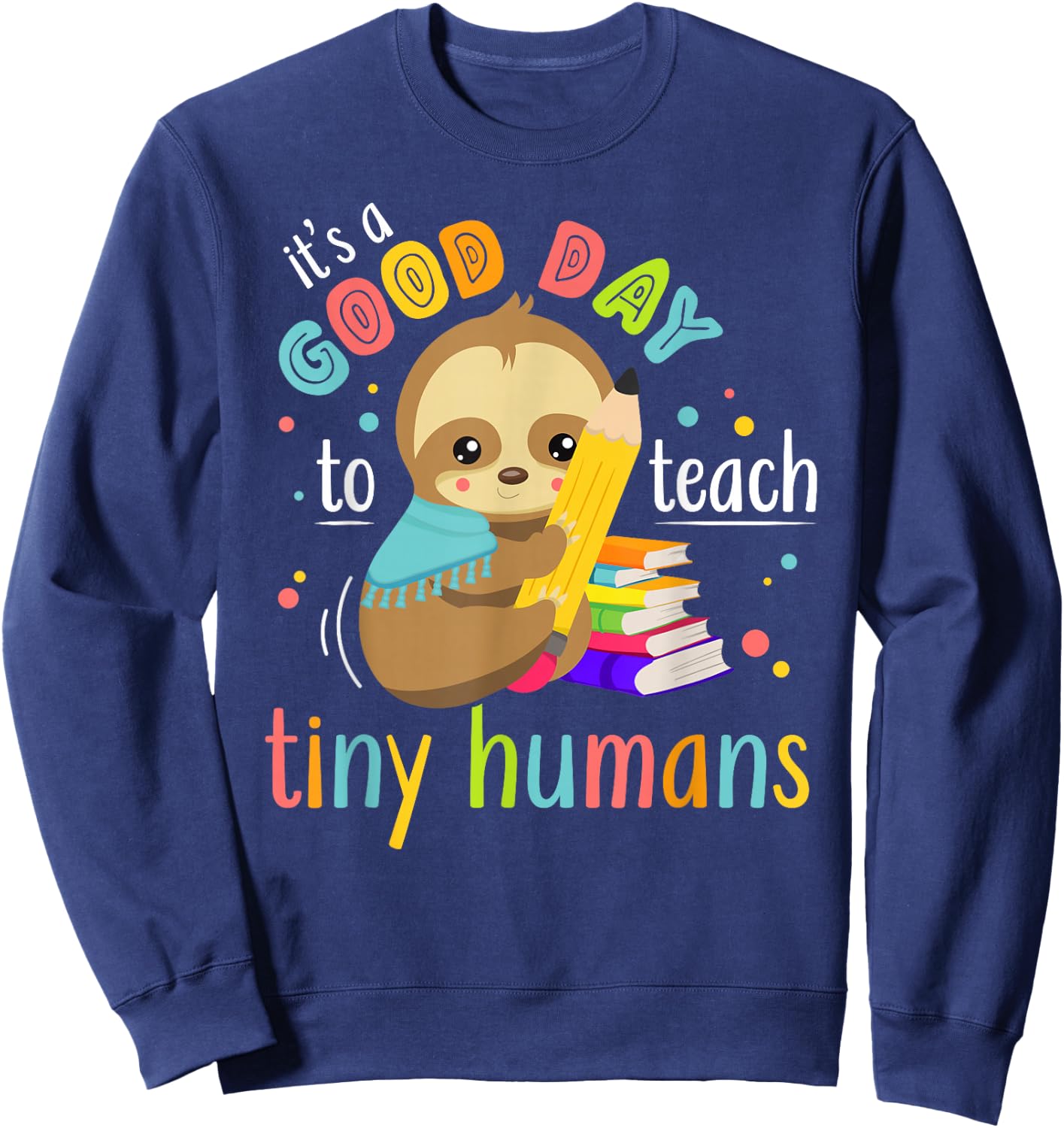 It's A Good Day To Teach Tiny Humans Funny Teacher Sloth Sweatshirt - Sweatshirt | Navy
