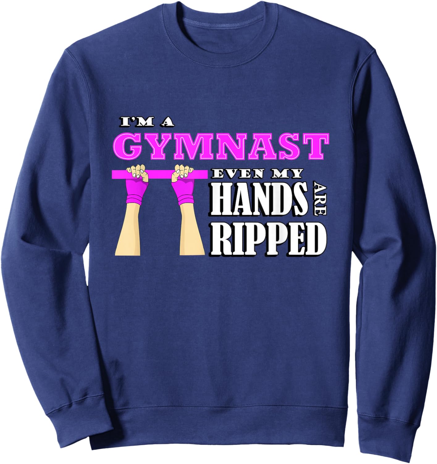 Gymnastics lover im a gymnast even my hands are ripped Sweatshirt - Sweatshirt | Navy