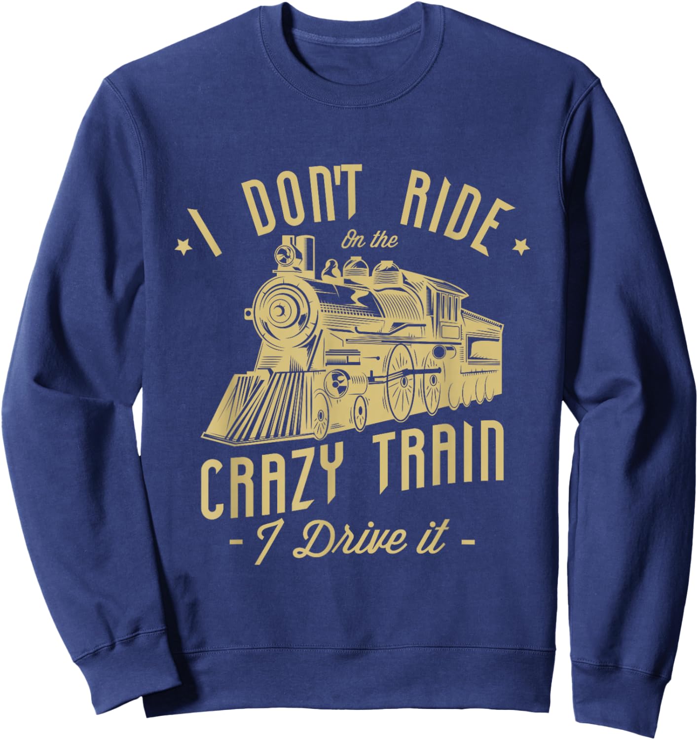 I don't ride on the crazy train I drive it Railroad Train Sweatshirt - Sweatshirt | Navy