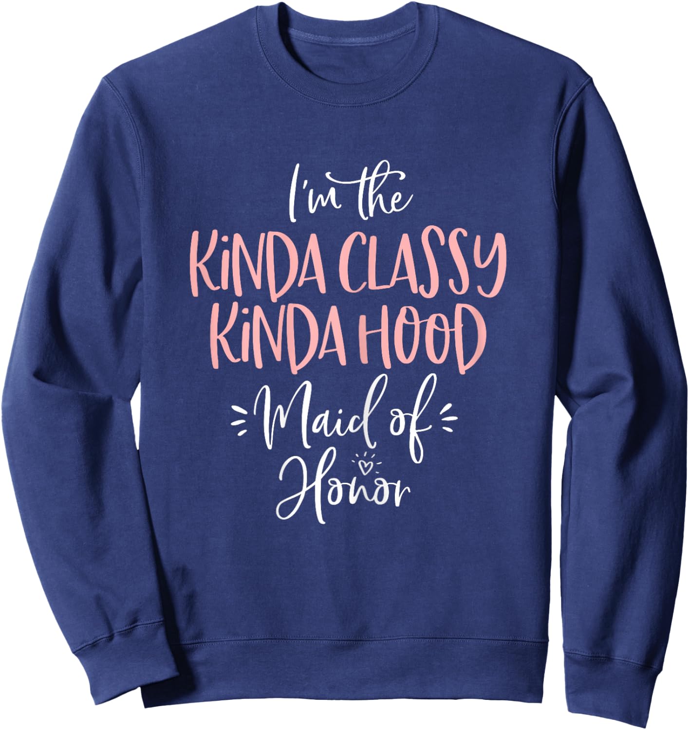 Kinda Classy Kinda Hood Maid of Honor T Shirt Bachelorette Sweatshirt - Sweatshirt | Navy