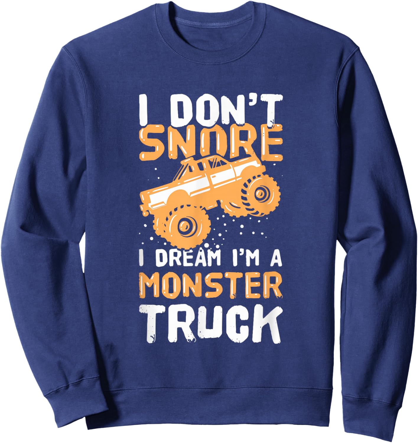 I Don't Snore I Dream I'm A Monster Truck Sweatshirt - Sweatshirt | Navy