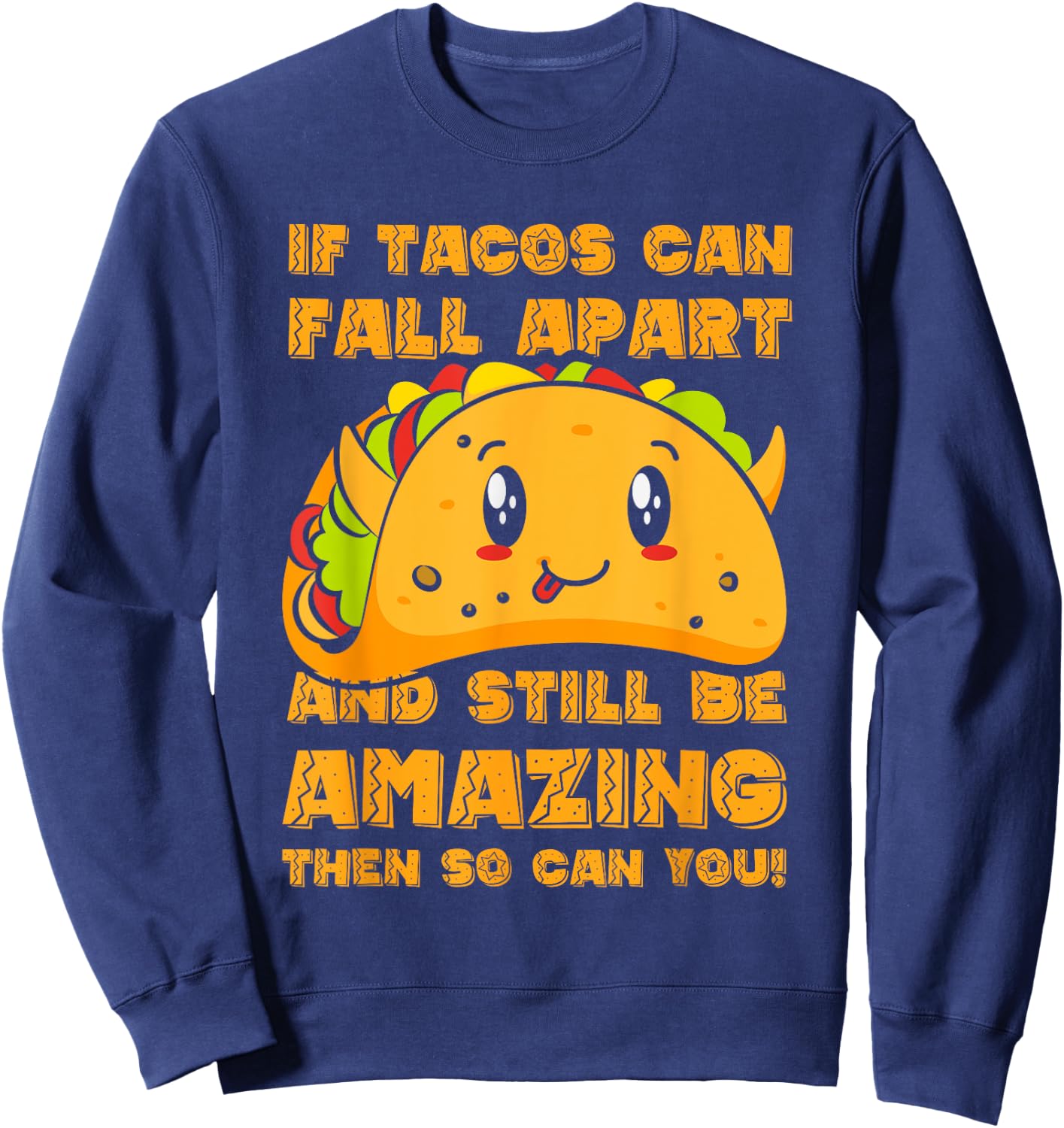 Funny If Tacos Can Fall Apart & Still Be Amazing So Can You Sweatshirt - Sweatshirt | Navy