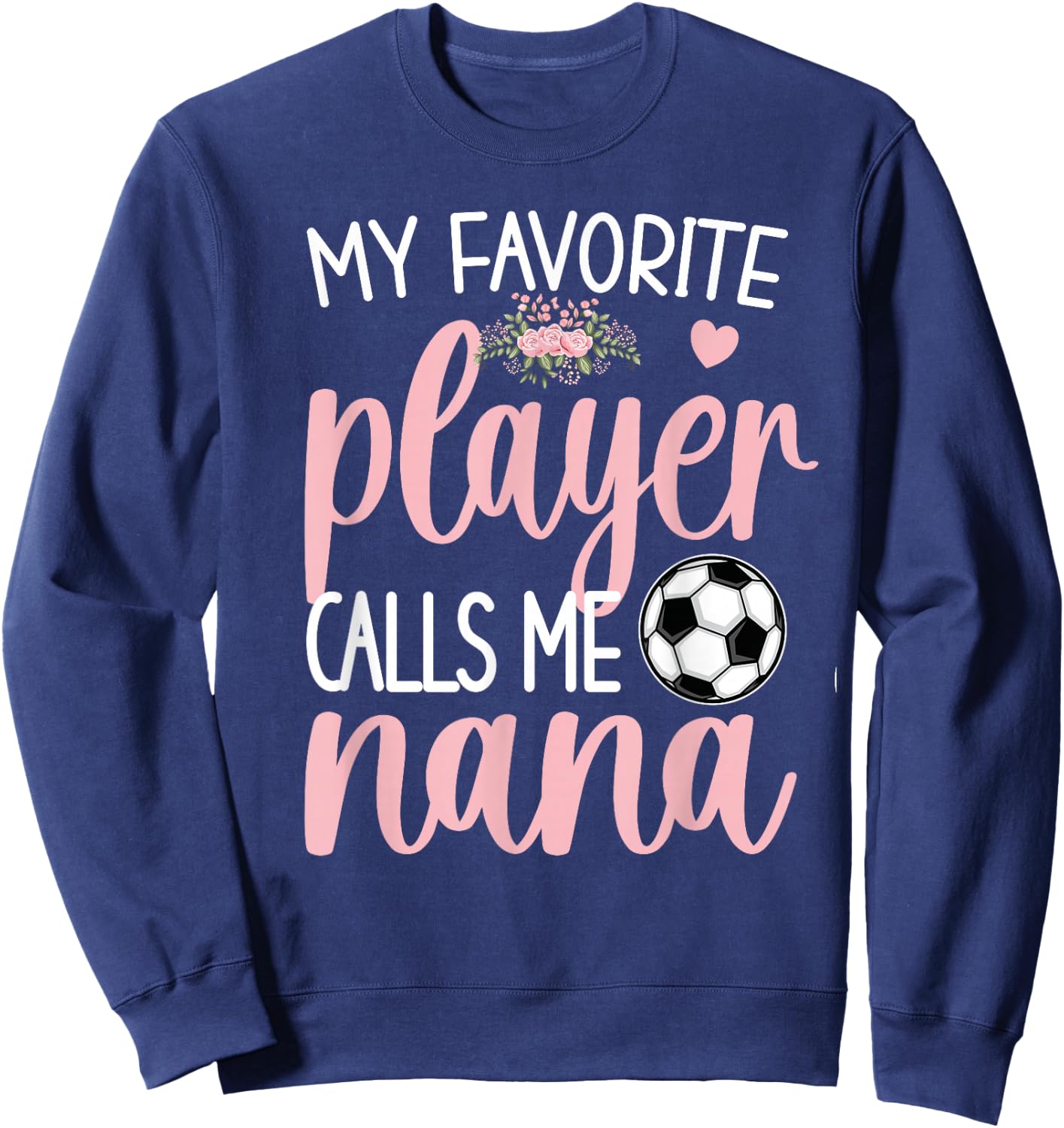 My Favorite Soccer Player Calls Me Nana Grandma Soccer Sweatshirt - Sweatshirt | Navy