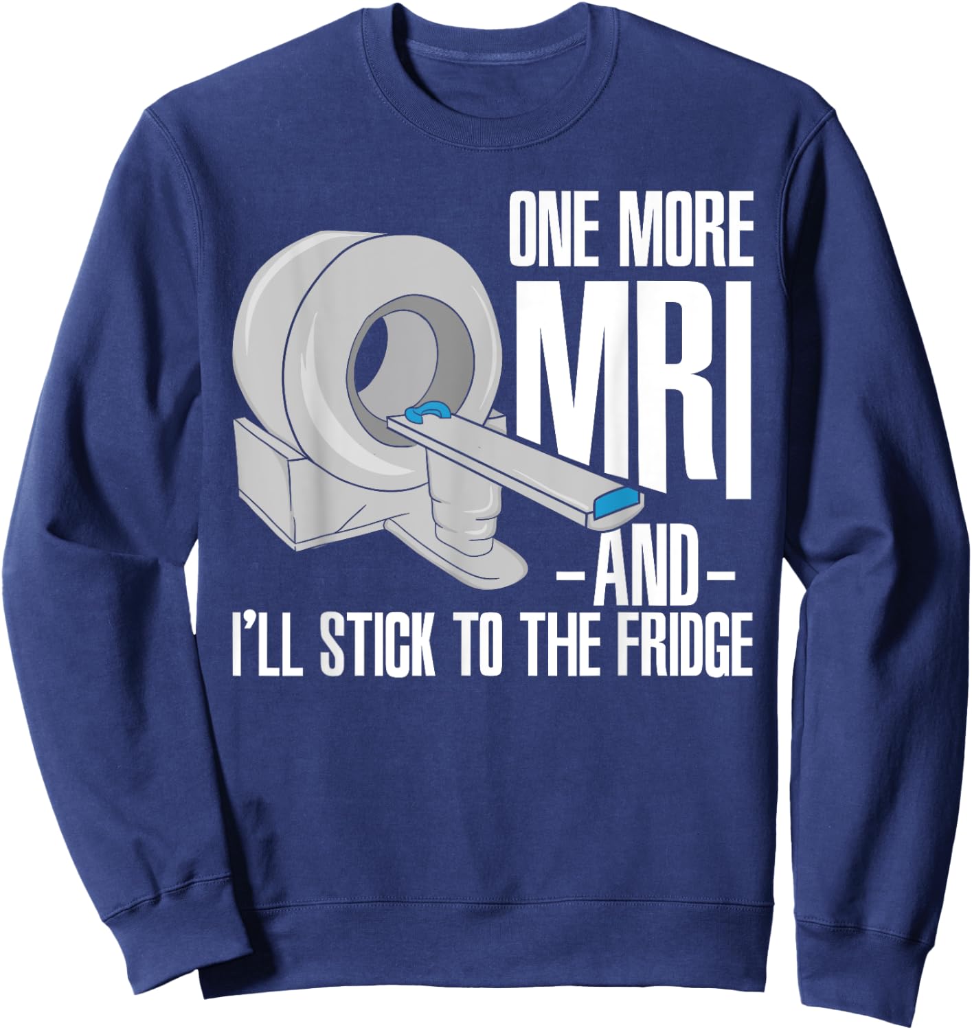 One More MRI And I'll Stick To The Fridge Funny Cancer Sweatshirt - Sweatshirt | Navy