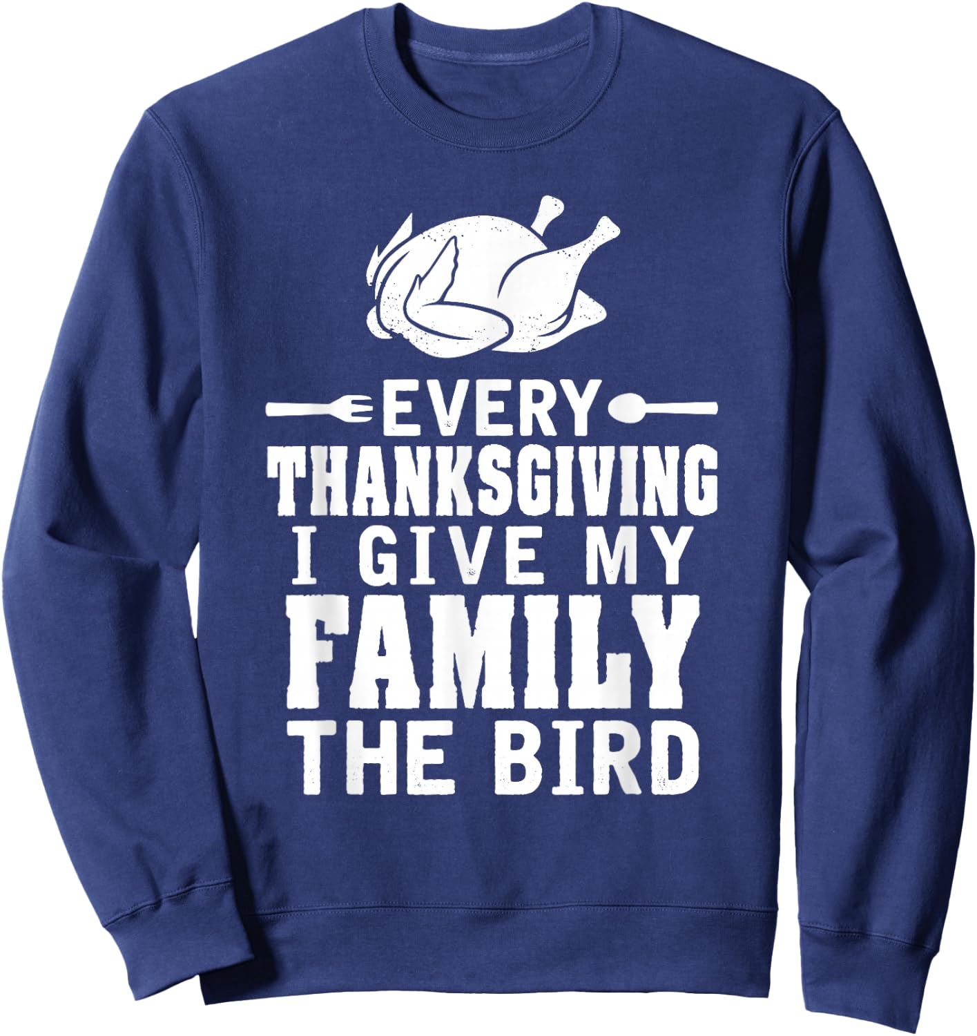Every Thanksgiving I Give My Family The Bird Funny Sweatshirt - Sweatshirt | Navy