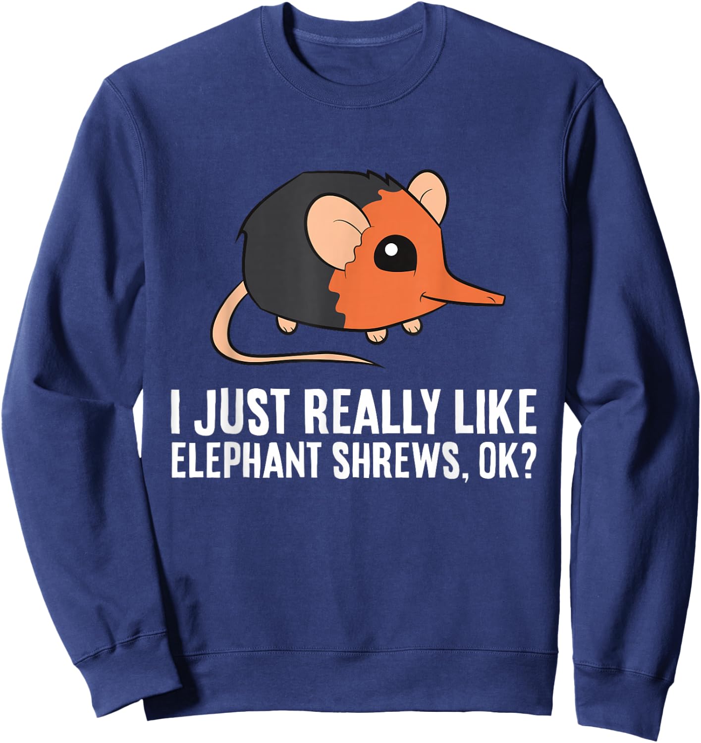 I Just Really Like Elephant Shrews Ok Funny Elephant Shrew Sweatshirt - Sweatshirt | Navy
