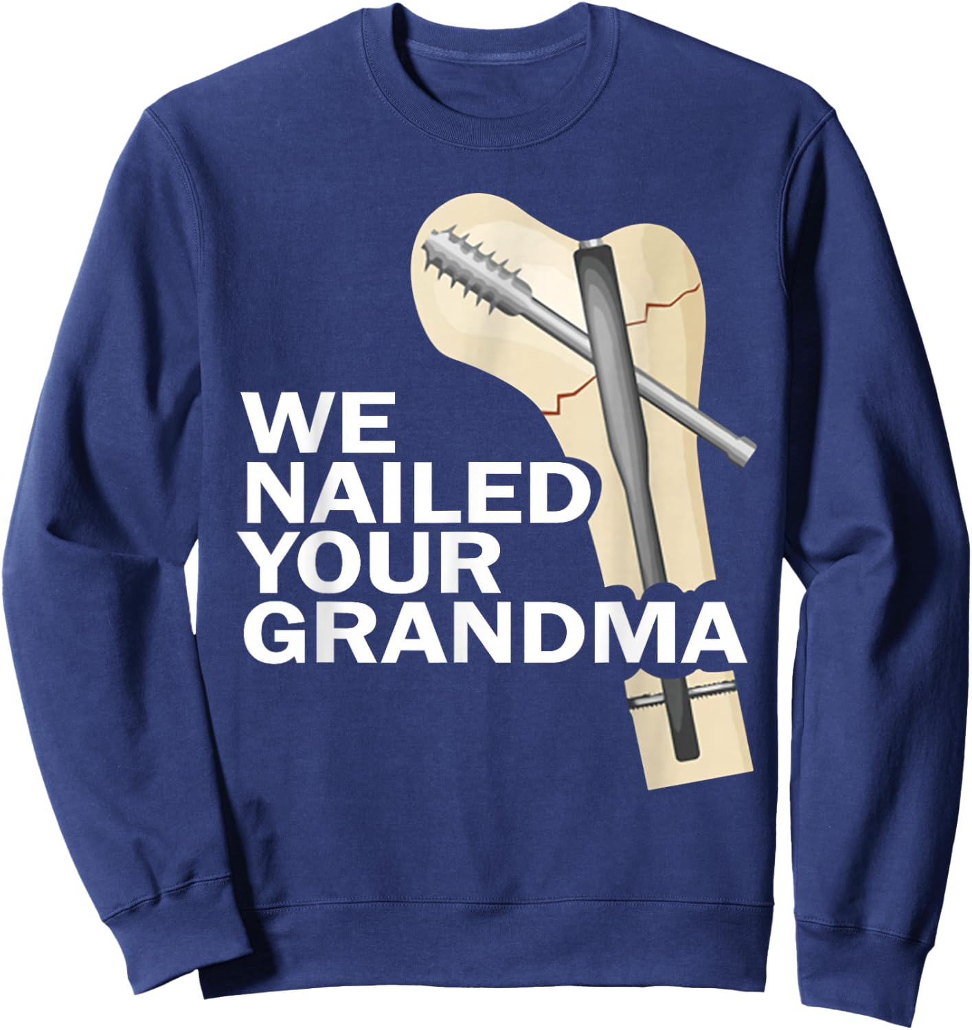 We Nailed Your Grandma Scrub Tech Grandma Ortho Hip Surgery Sweatshirt - Sweatshirt | Navy