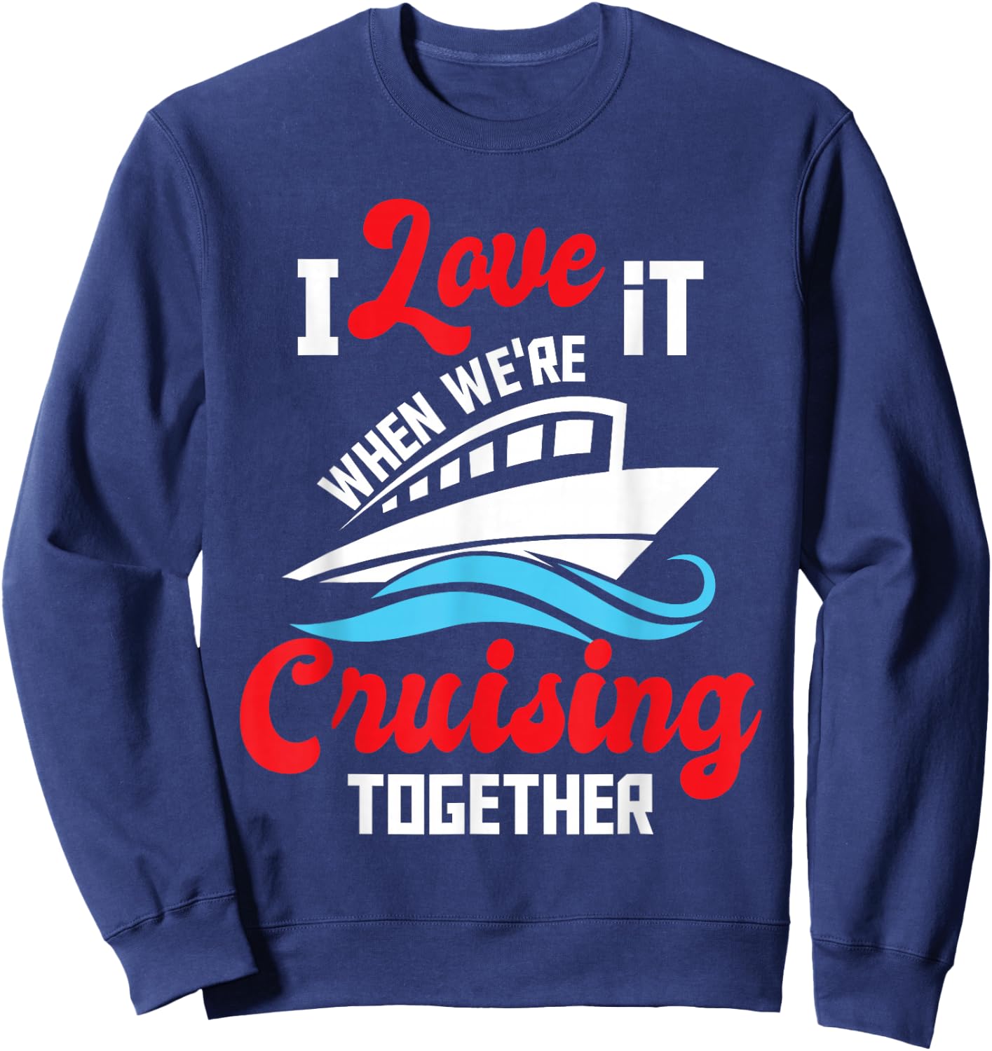 I Love It When We're Cruising Together - Cruise Ship Cruiser Sweatshirt - Sweatshirt | Navy