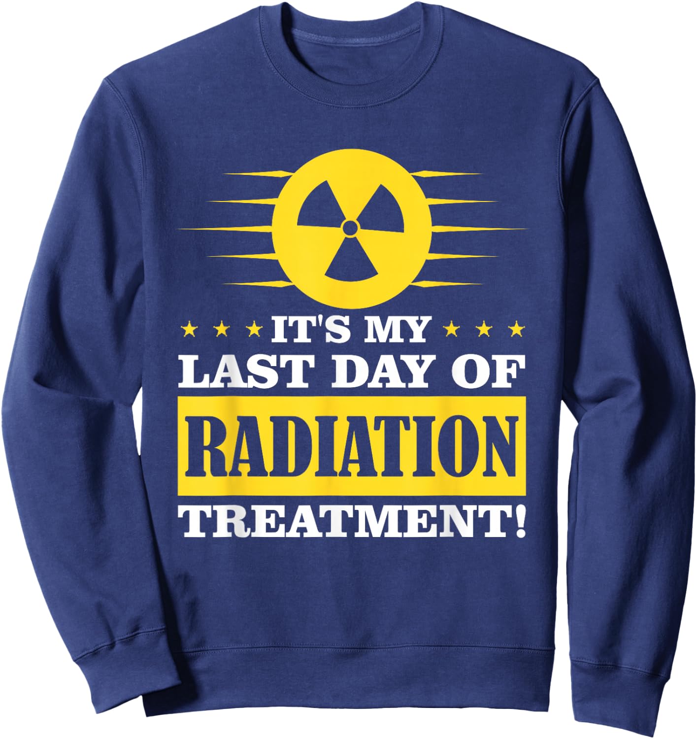 It's My Last Day Of Radiation Therapy Treatment Cancer Sweatshirt - Sweatshirt | Navy