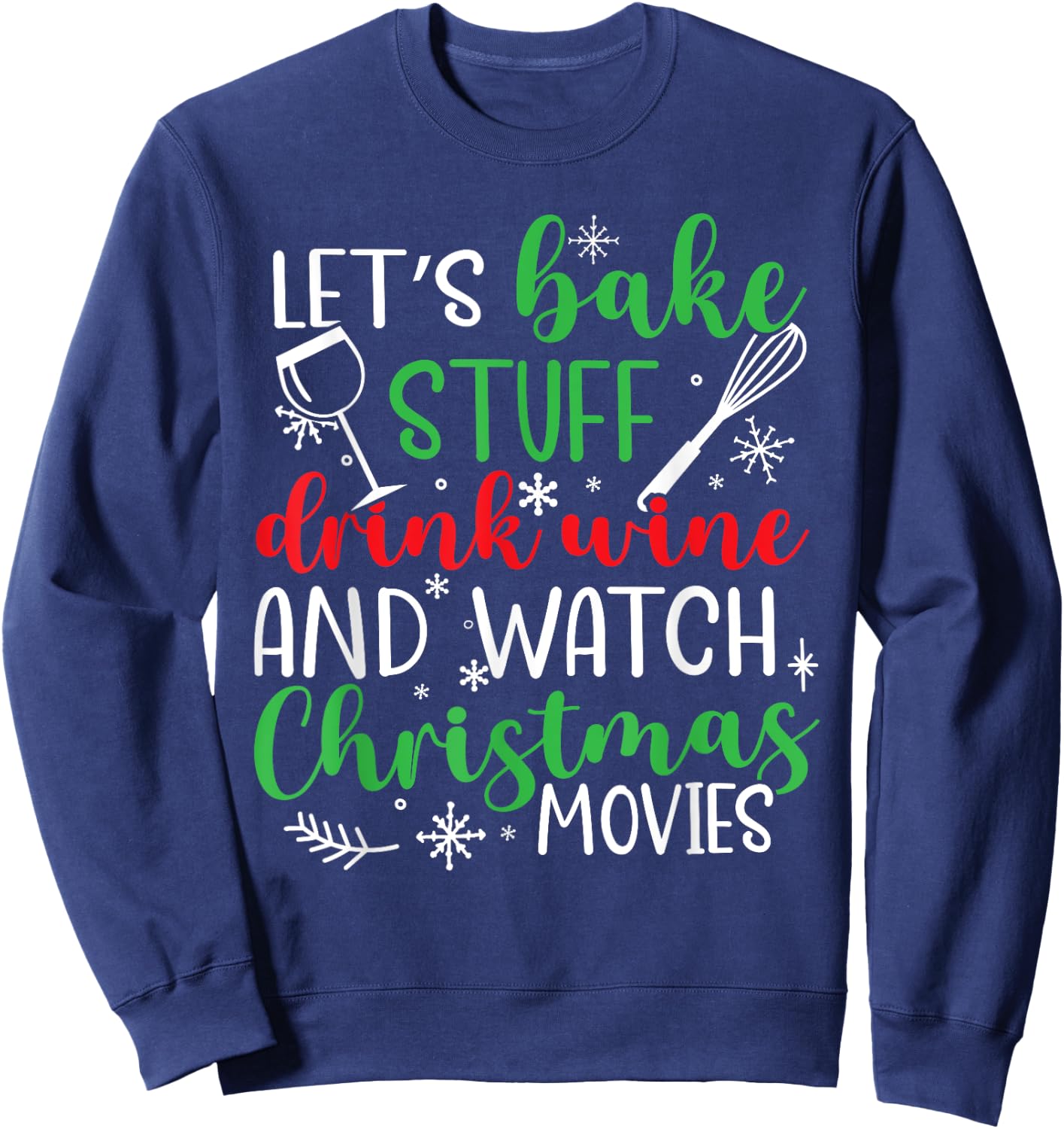 Watch Let's Bake Stuff Drink Wine Christmas Movies Sweatshirt - Sweatshirt | Navy