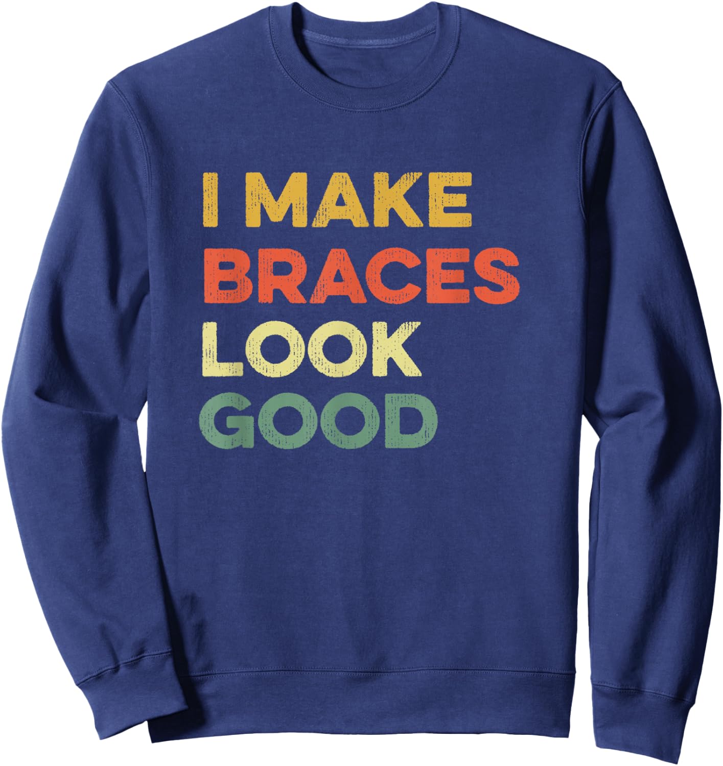 I Make Braces Look Good Funny Orthodontist Straight Teeth Sweatshirt - Sweatshirt | Navy