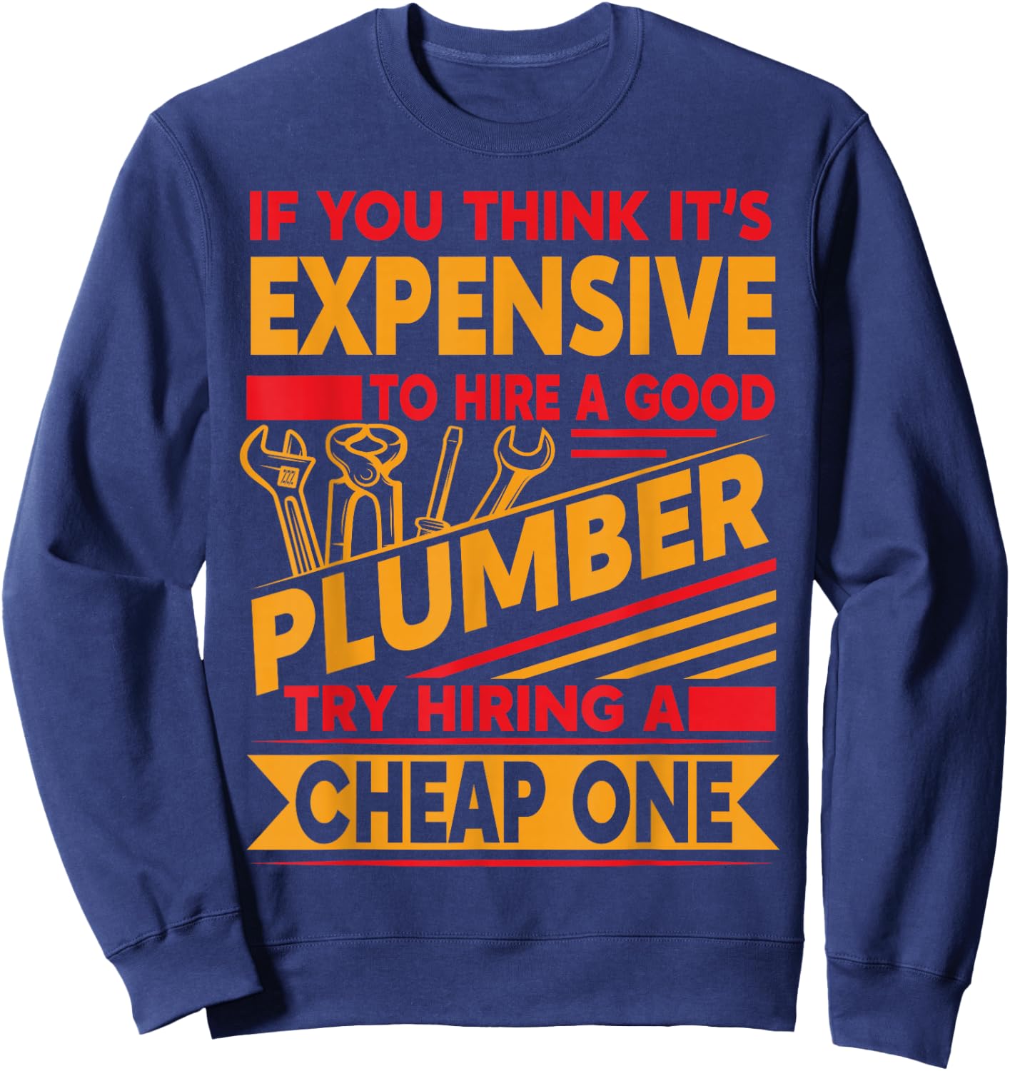 If You Think It's Expensive To Hire A Good Plumber Sweatshirt - Sweatshirt | Navy