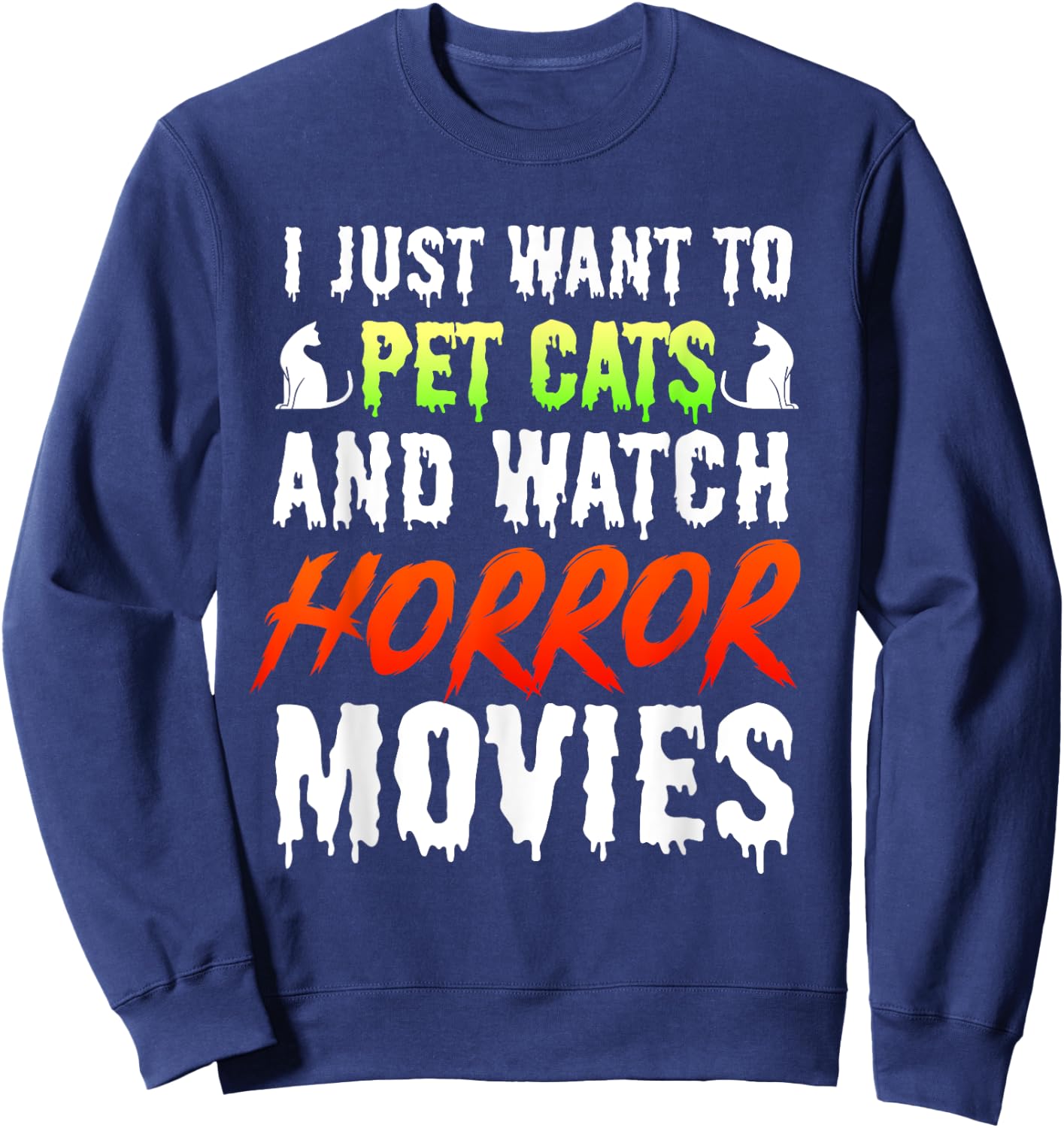I Just Want To Pet Cats And Watch Horror Movies Scary Film Sweatshirt - Sweatshirt | Navy