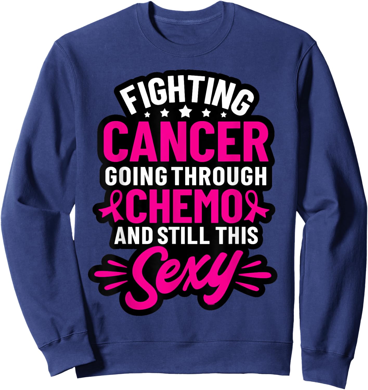 Fighting Cancer Going Through Chemo And Still This Sexy Sweatshirt - Sweatshirt | Navy