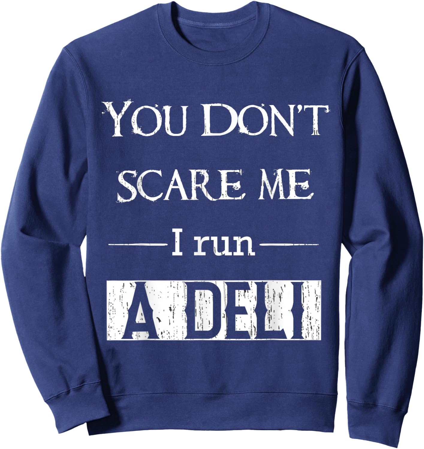 Deli clerk or manager funny you dont scare me I run a deli Sweatshirt - Sweatshirt | Navy