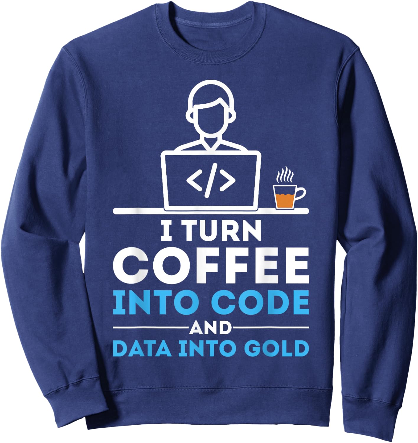 I Turn Coffee into Code Funny Data Analyst Developer Sweatshirt - Sweatshirt | Navy
