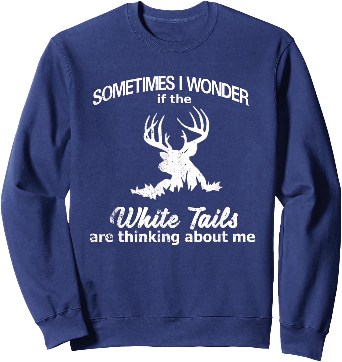 Funny Deer Hunting Quote, White Tail Deer, Deer Hunter Sweatshirt - Sweatshirt | Navy