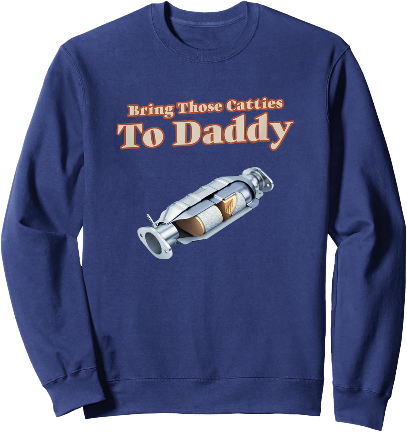 Funny Catalytic Converter Bring Those Catties to Daddy Pun Sweatshirt - Sweatshirt | Navy
