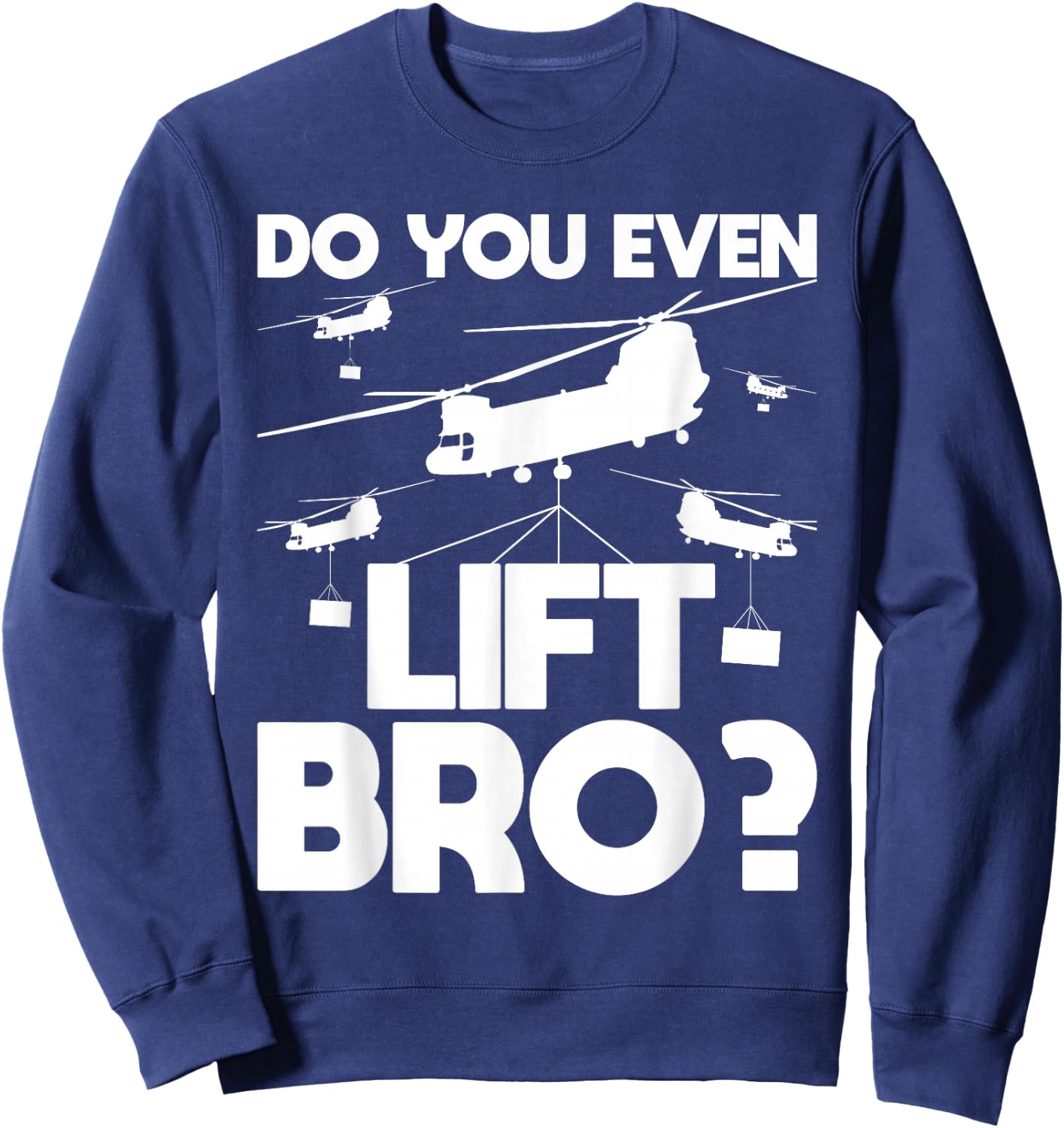 Do You Even Lift Bro? - CH-47 Chinook Helicopter Pilot Sweatshirt - Sweatshirt | Navy