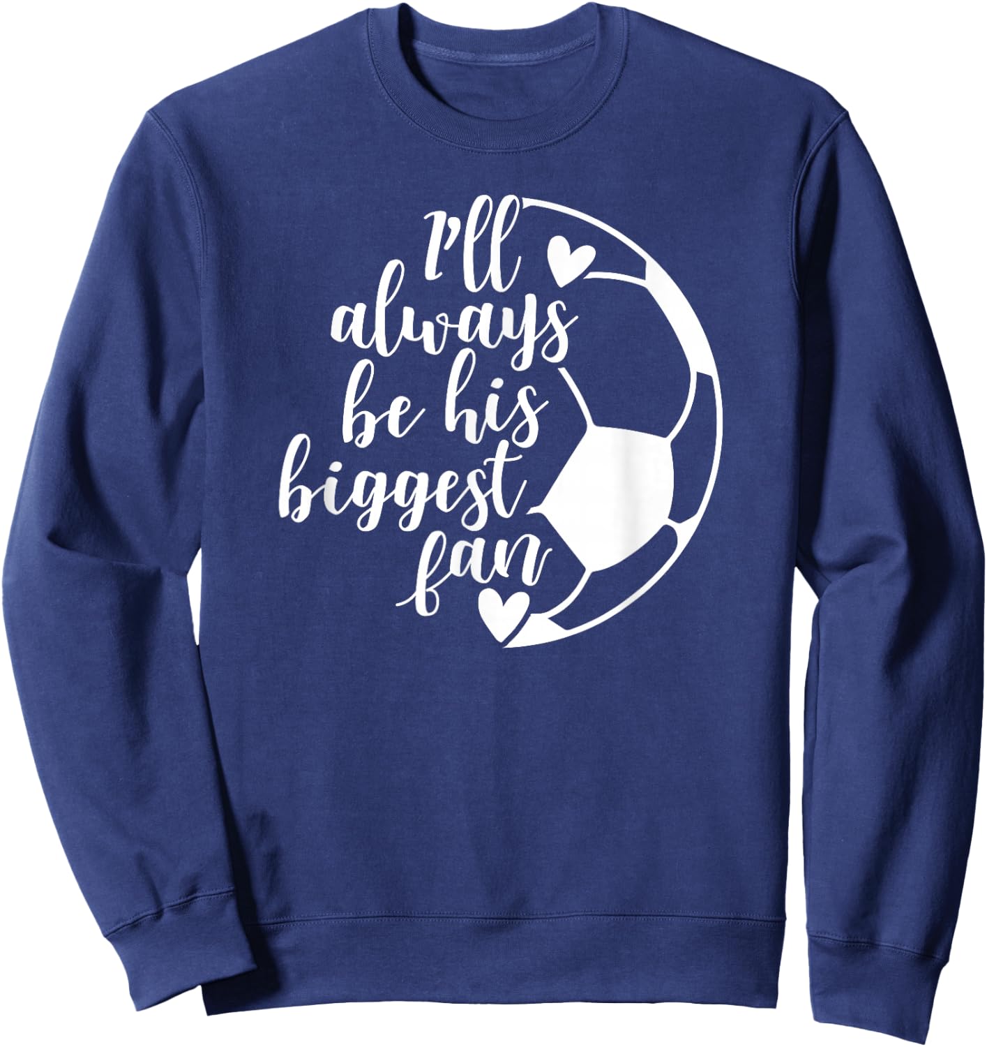 I'll Always Be his Biggest Fan Soccer Sweatshirt - Sweatshirt | Navy