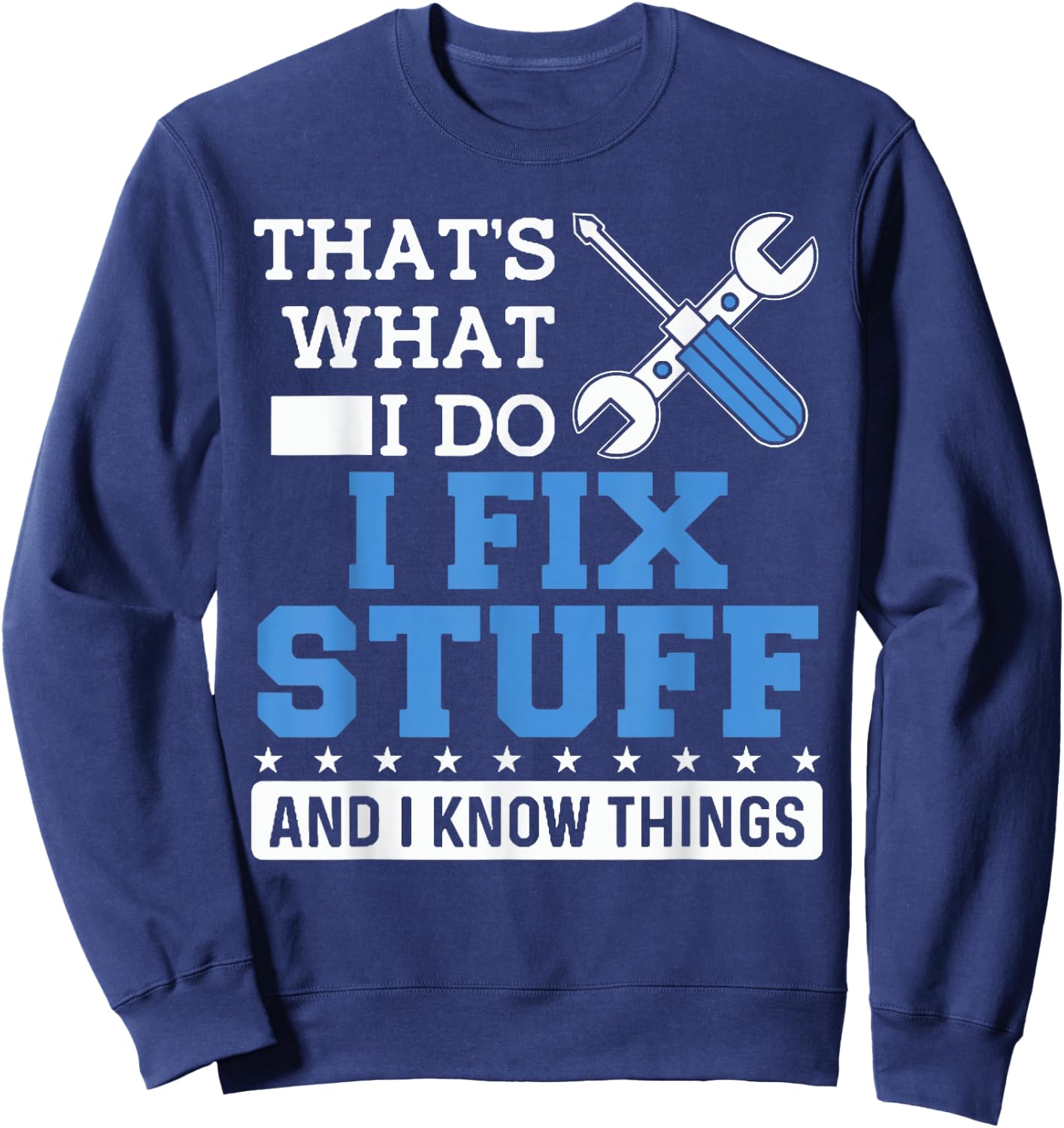 Funny Mechanic Shirt I Fix Stuff and I Know Things Sweatshirt - Sweatshirt | Navy