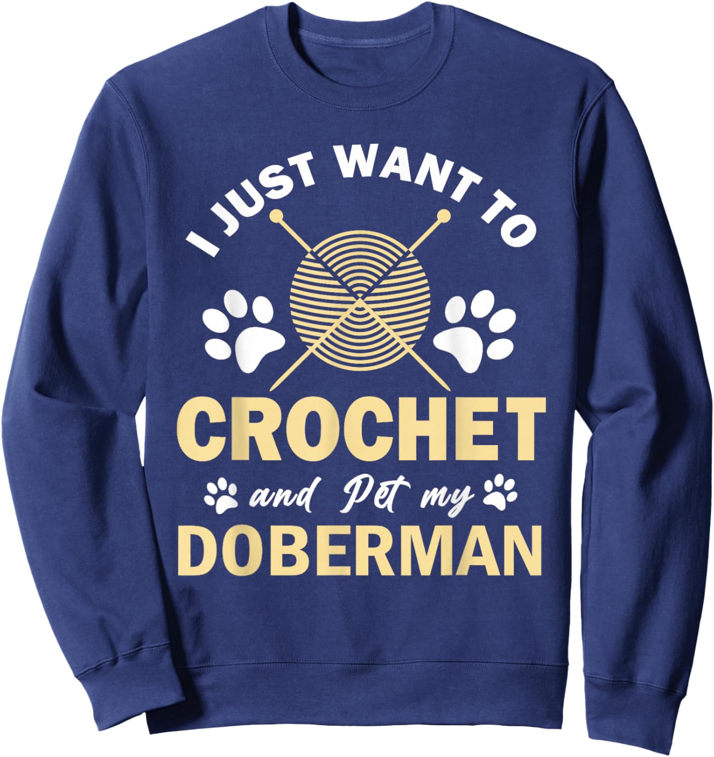 I Just Want To Crochet And Pet My Doberman Funny Crocheter Sweatshirt - Sweatshirt | Navy