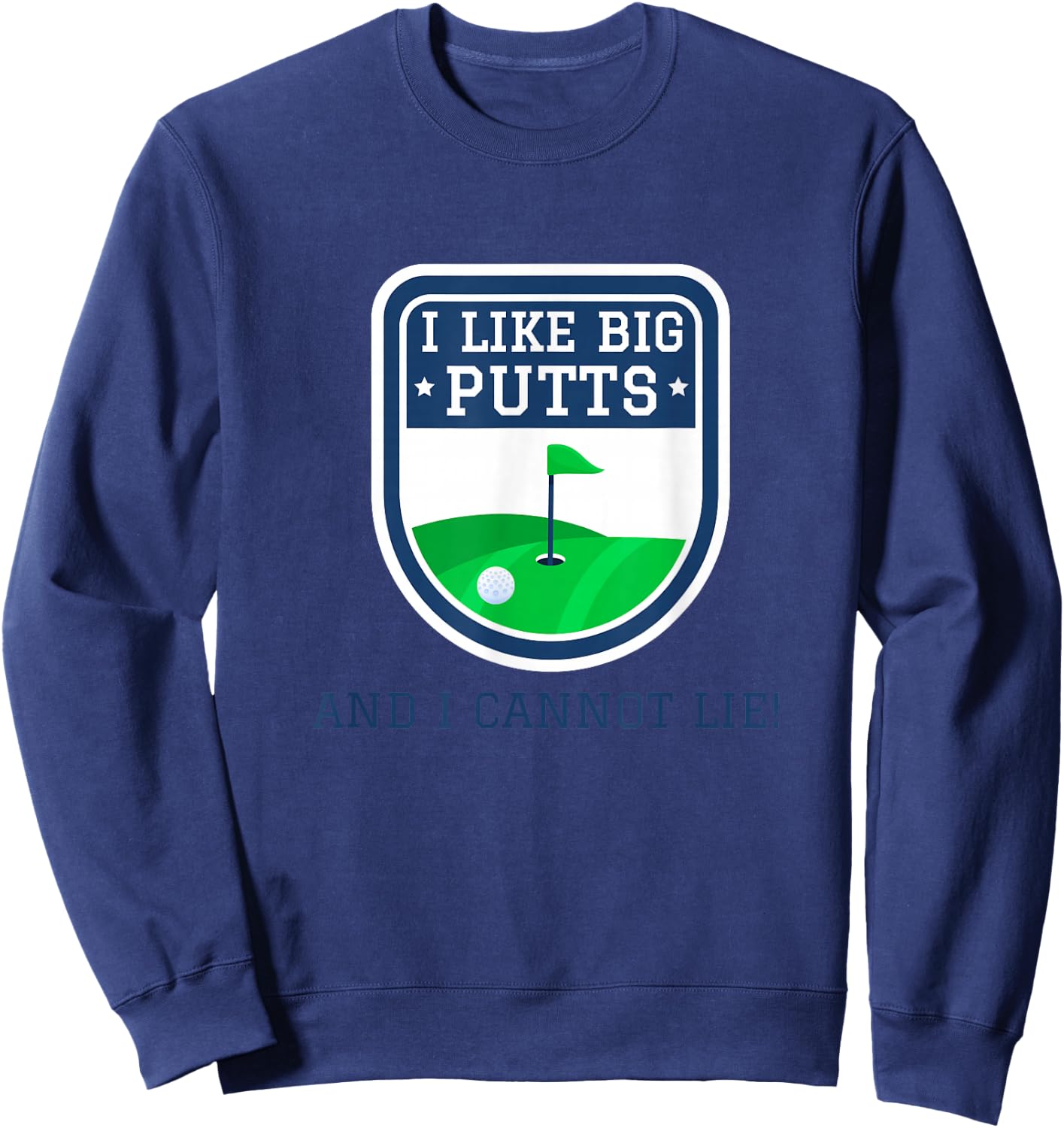 I Like Big Putts And I Cannot Lie Funny Golf Golfer Golfing Sweatshirt - Sweatshirt | Navy