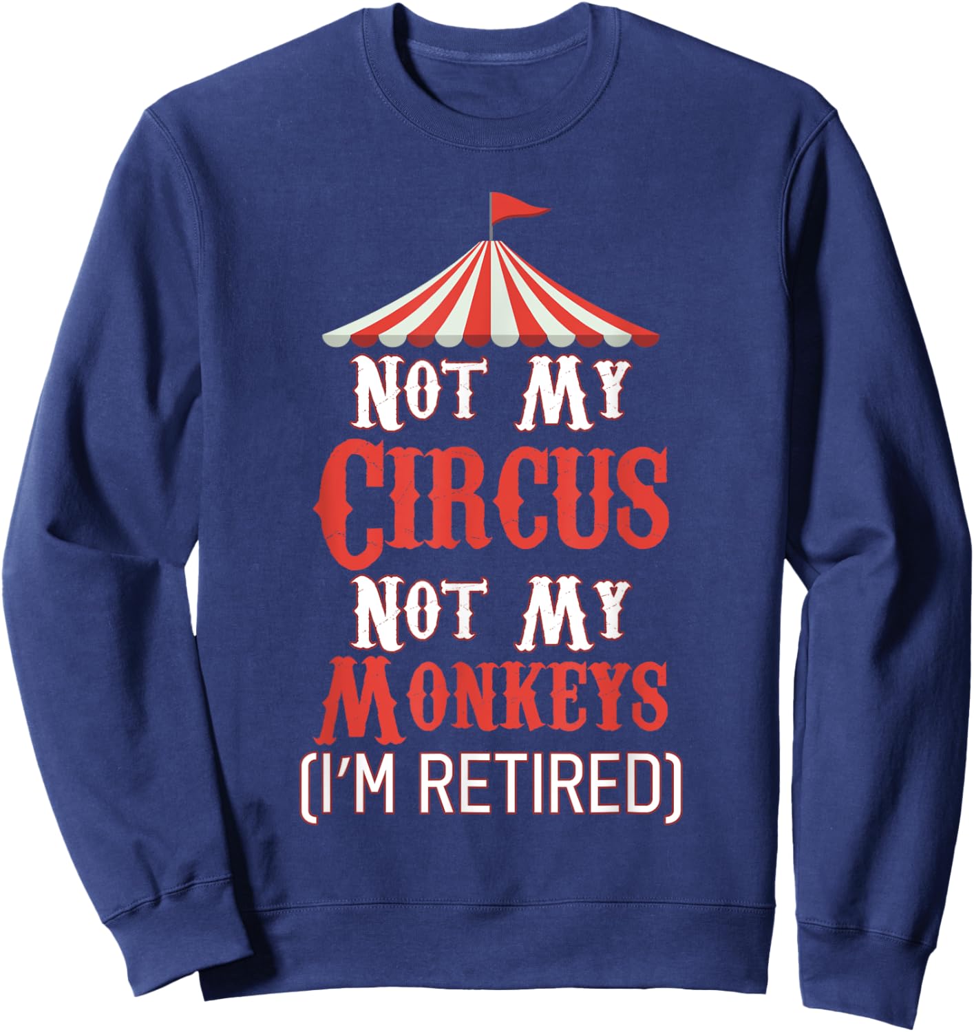 Not My Circus Not My Monkeys I'm Retired Sweatshirt - Sweatshirt | Navy