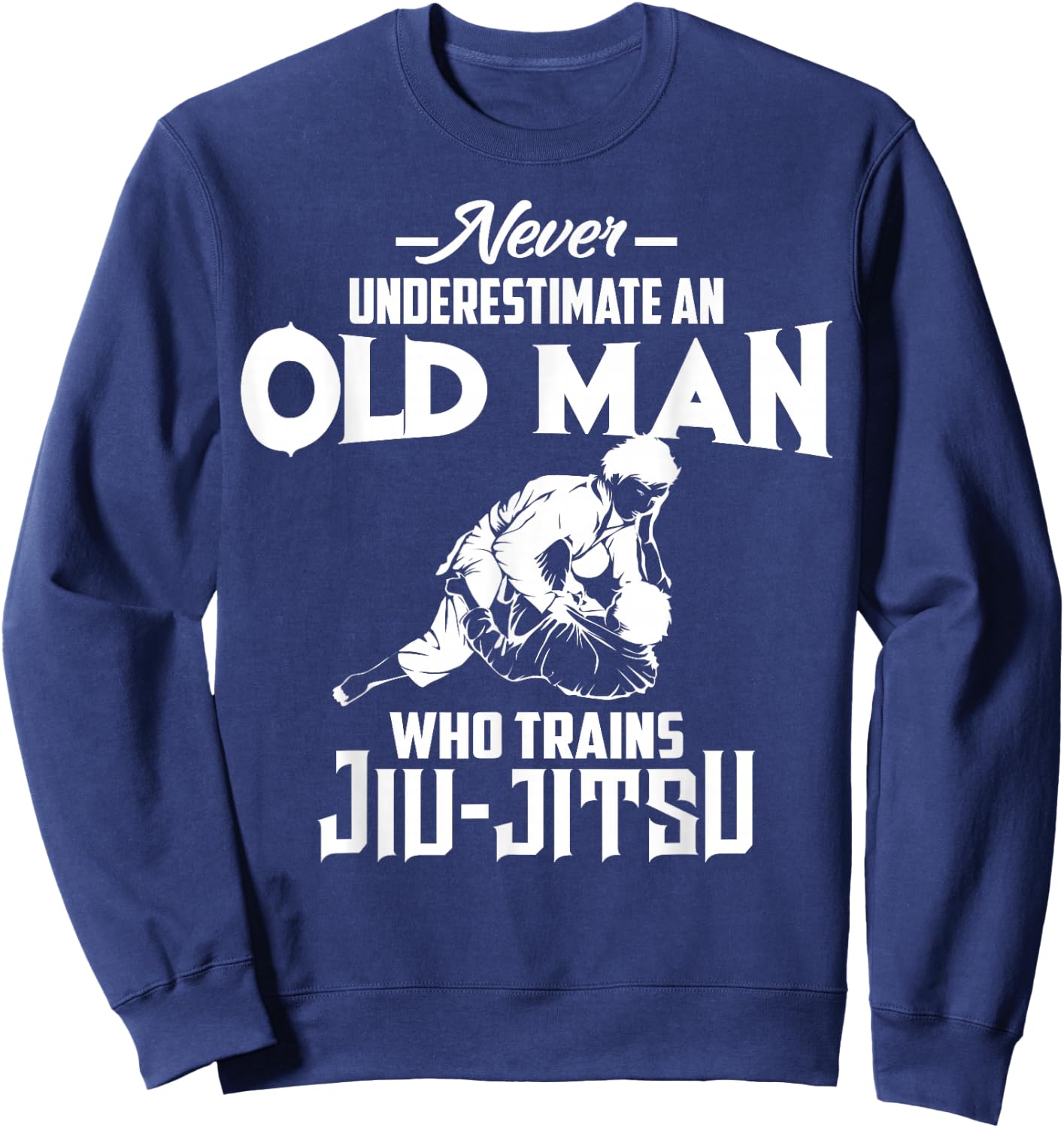 Never Underestimate Old Man Who Trains Jiu-Jitsu Funny Gift Sweatshirt - Sweatshirt | Navy