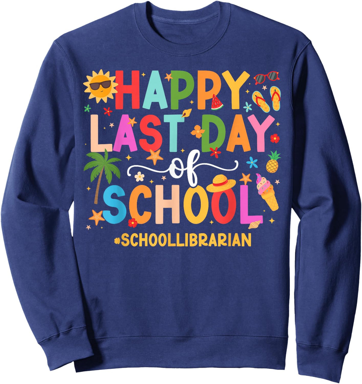 Happy Last Day of School Librarian Last Day of School Sweatshirt - Sweatshirt | Navy