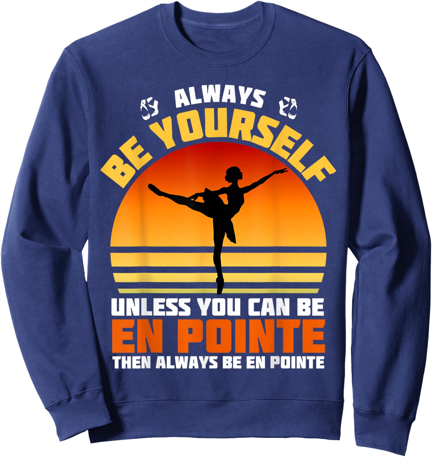 Always Be Yourself Unless You Can Be En Pointe Ballerina Sweatshirt - Sweatshirt | Navy