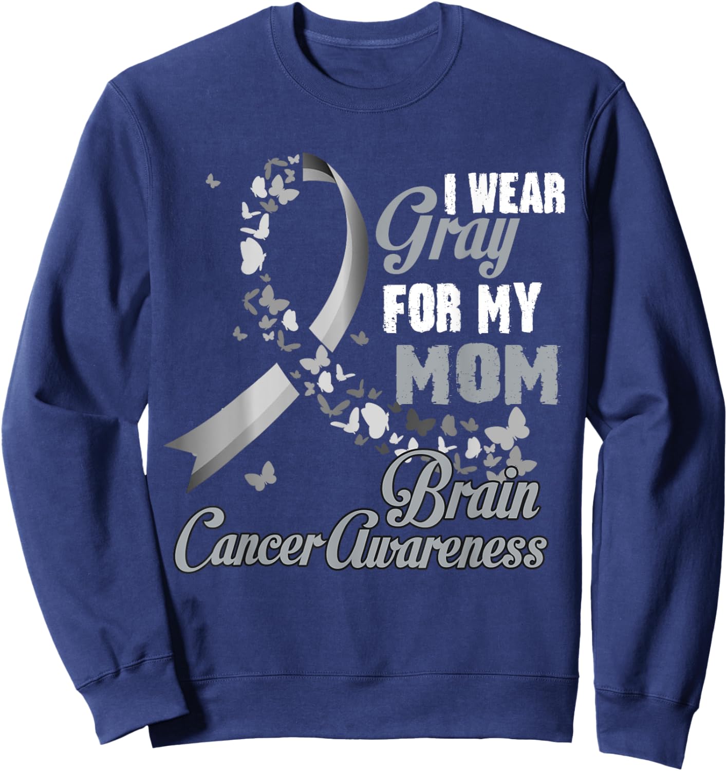 I Wear Grey For My Mom Brain Cancer Awareness Men Women Sweatshirt - Sweatshirt | Navy