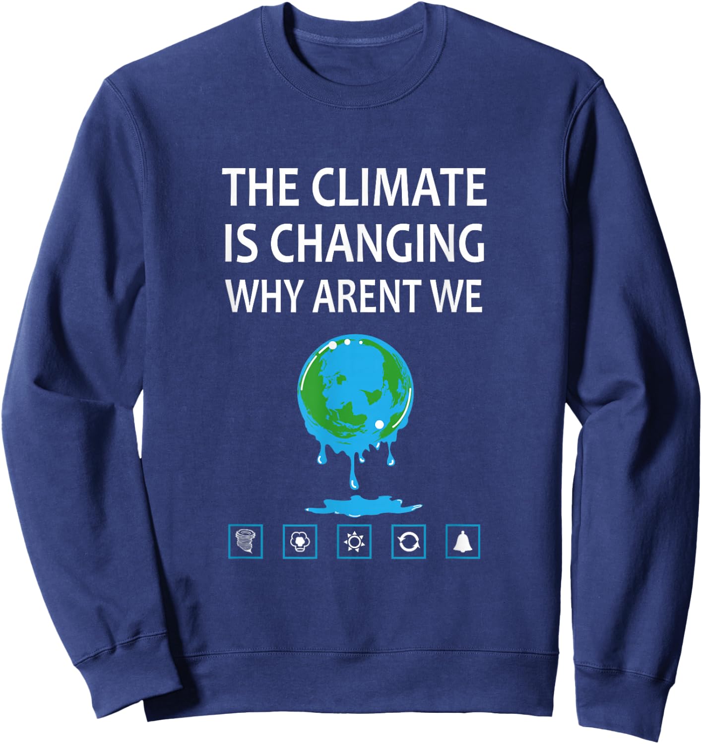 The Climate Is Changing Why Aren't We ? Global Warming Sweatshirt - Sweatshirt | Navy