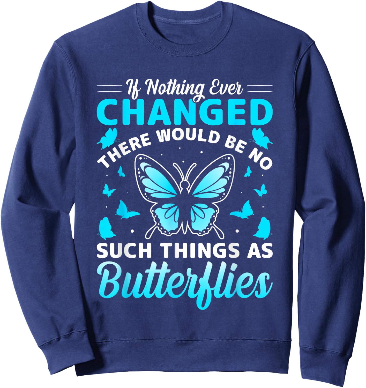If Nothing Ever Changed There Would Be No Butterflies Sweatshirt - Sweatshirt | Navy