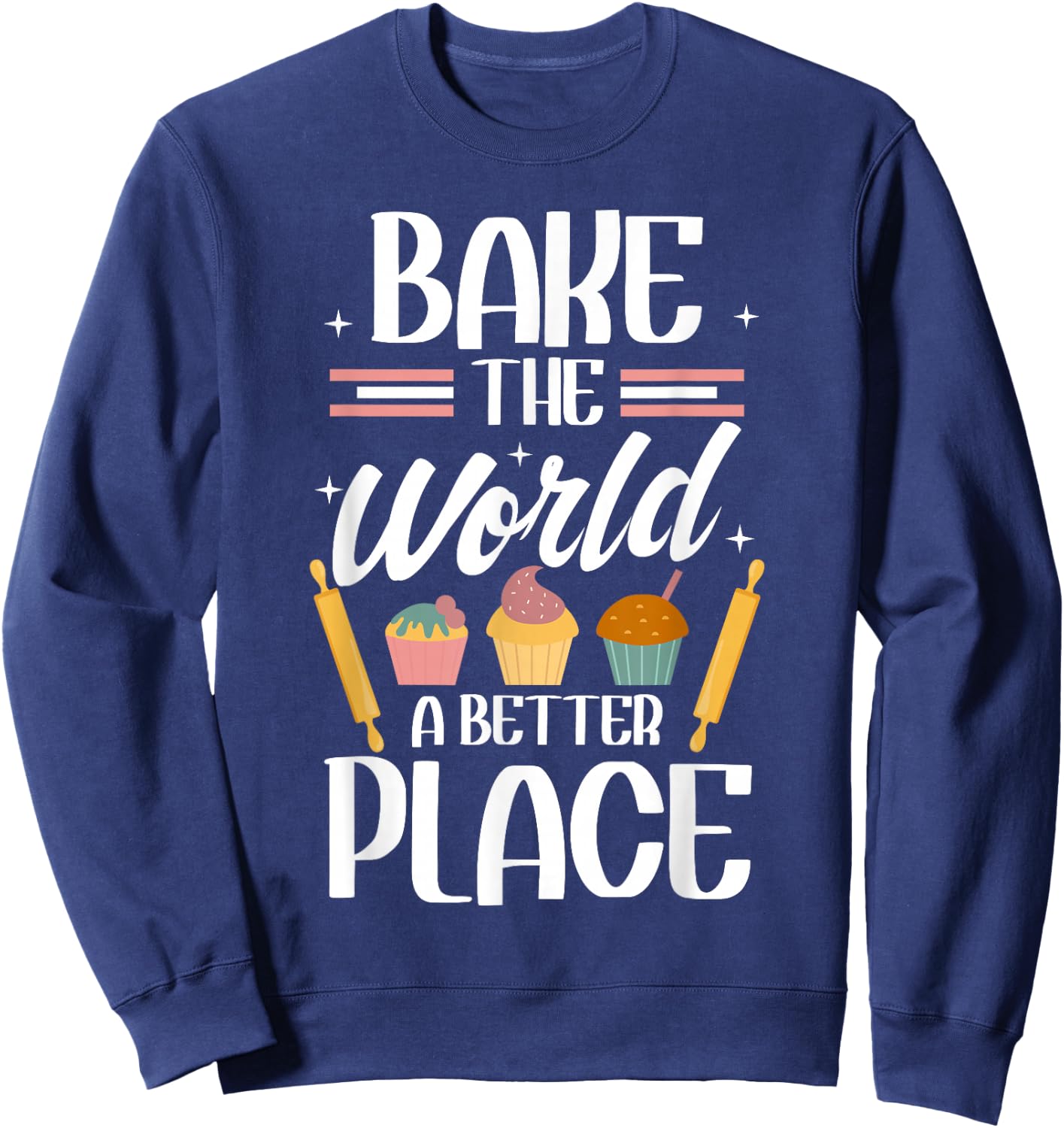 Bake The World A Better Place I Funny Baking Baker Cooking Sweatshirt - Sweatshirt | Navy