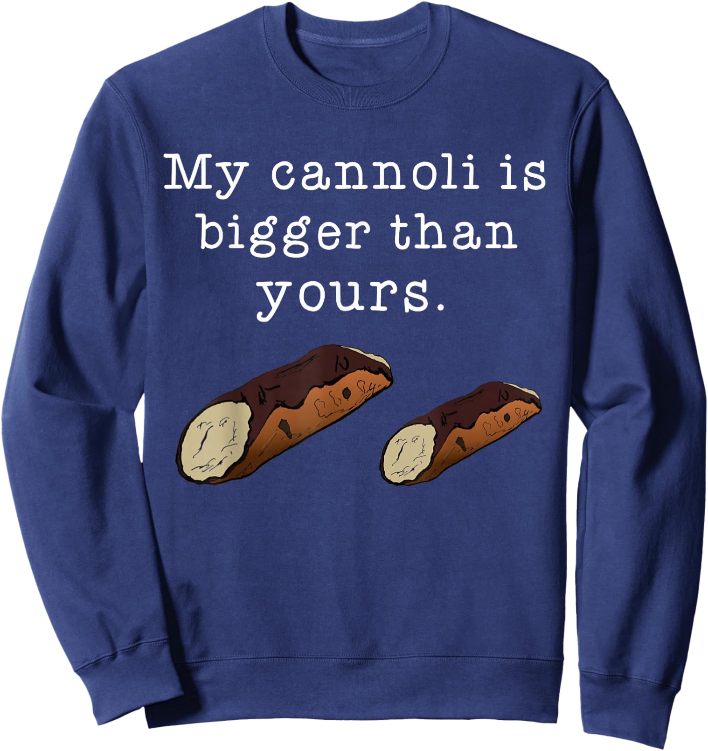 My Cannoli is Bigger Than Yours Funny Italian Food Quote Sweatshirt - Sweatshirt | Navy