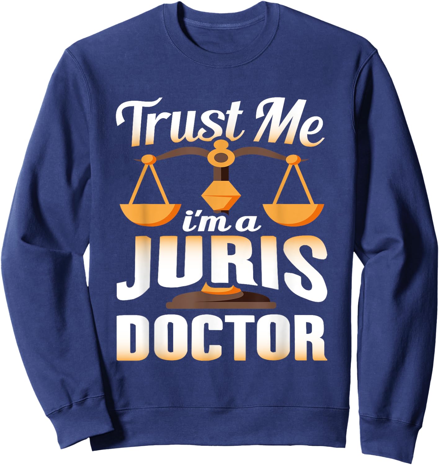 Trust Me I'm A Juris Doctor, Law Degree Graduation Gift Sweatshirt - Sweatshirt | Navy
