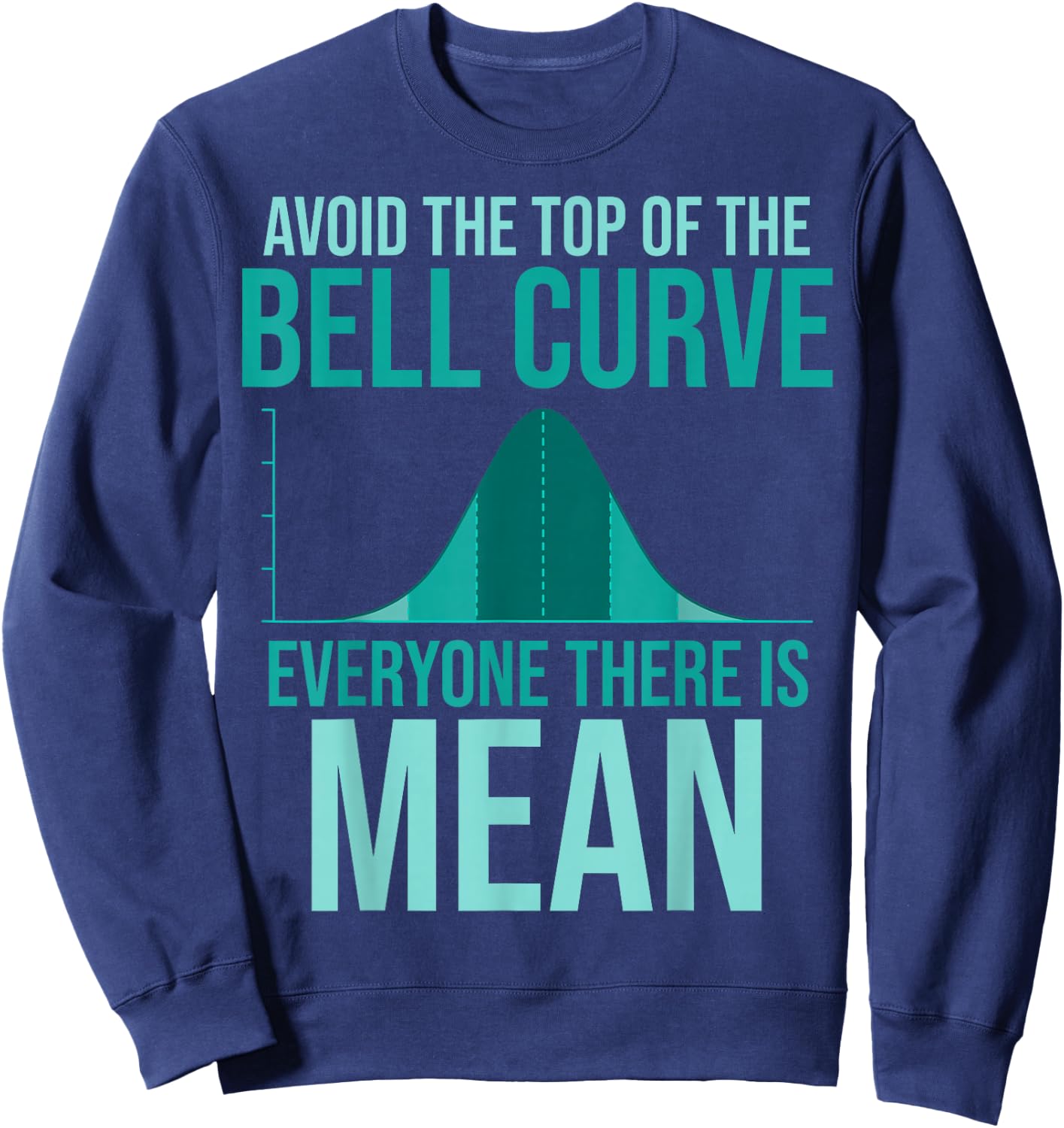 Avoid The Top Of The Bell Curve Everyone There Is Mean Sweatshirt - Sweatshirt | Navy