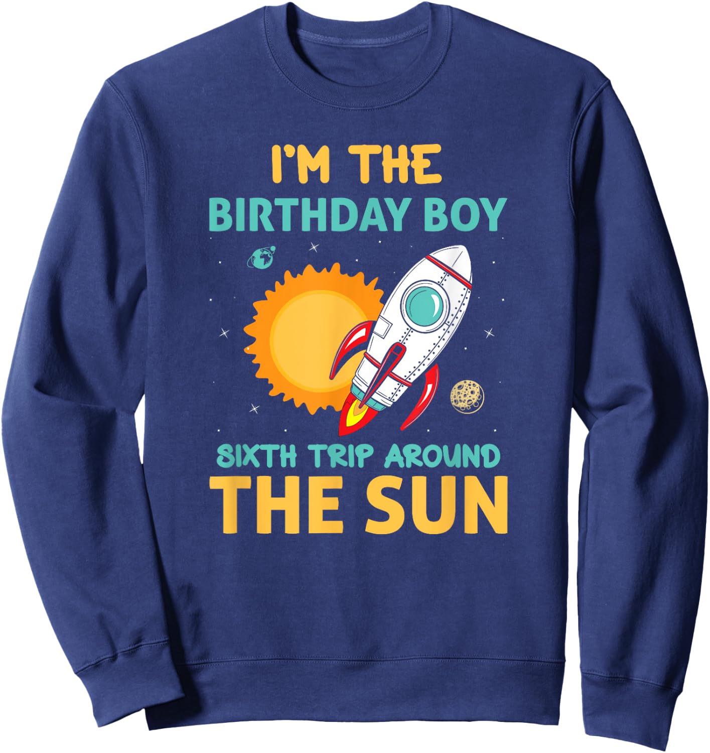 Birthday Boy Sixth Trip Around The Sun Bday Sweatshirt - Sweatshirt | Navy