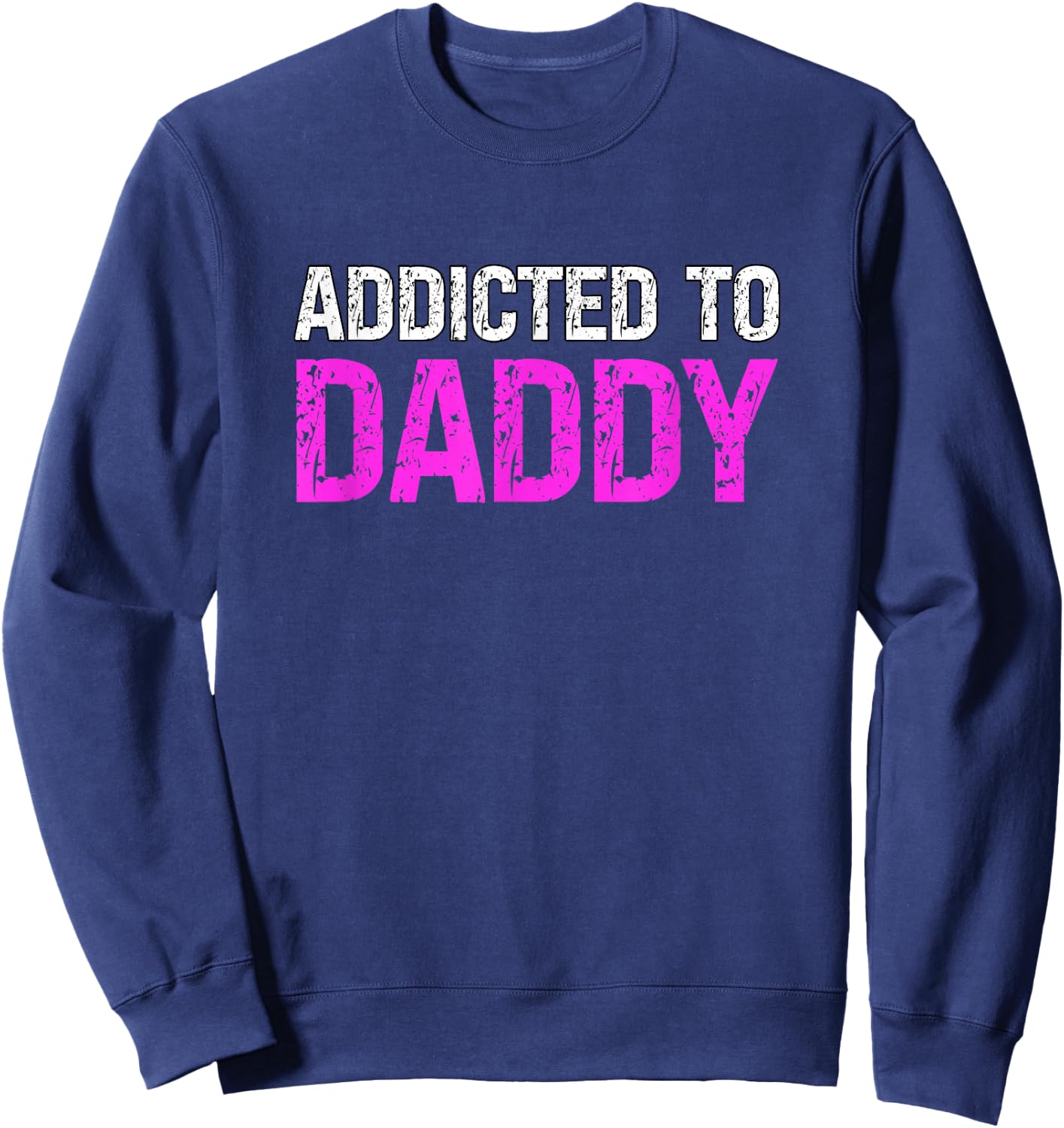 Addicted To Daddy Submissive Sarcastic Adult Humor Sweatshirt - Sweatshirt | Navy
