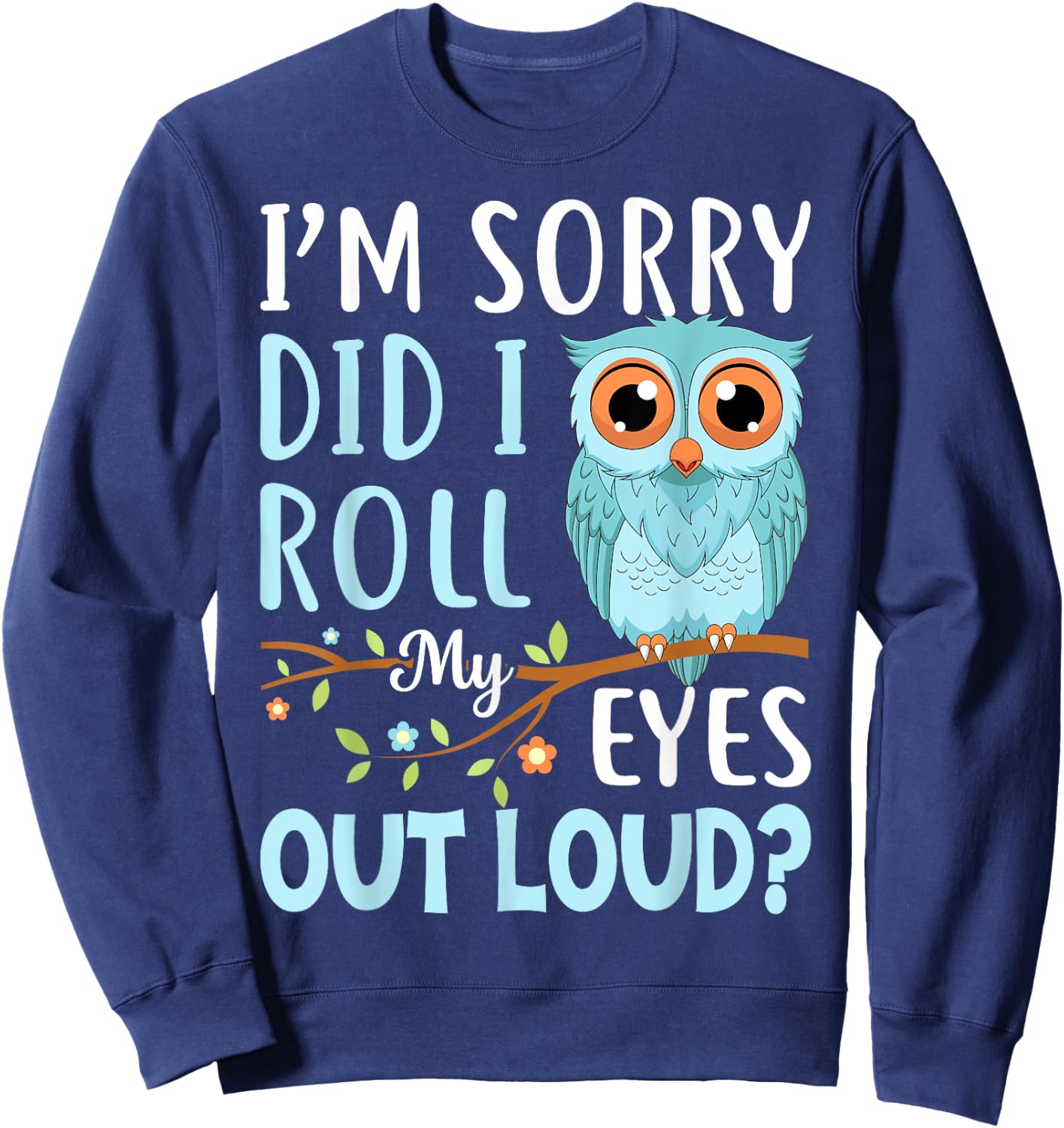 Funny I'm Sorry Did I Roll My Eyes Out Loud Sarcastic Humor Sweatshirt - Sweatshirt | Navy