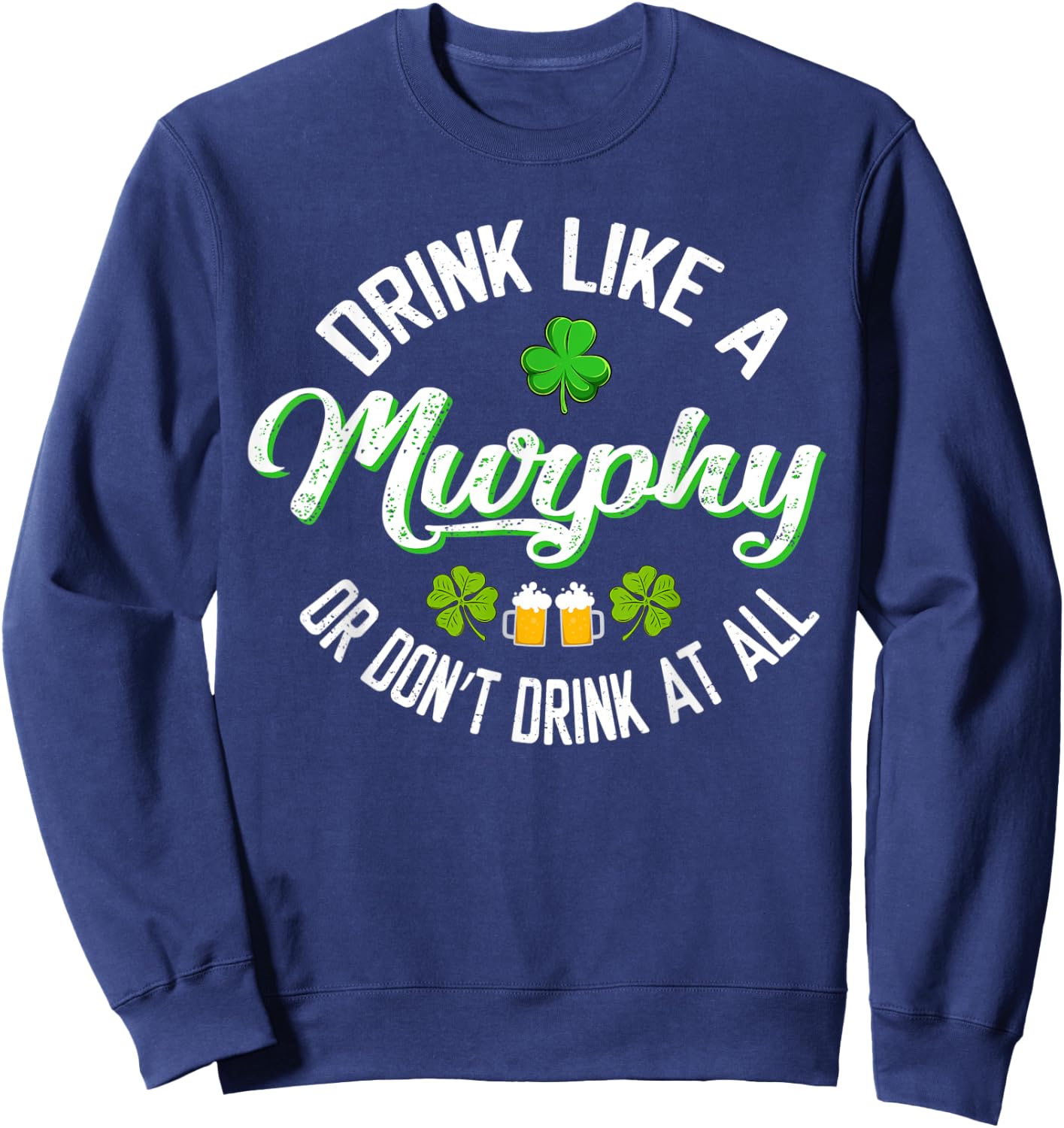 Drink Like A Murphy Or St. Patrick's Day Patty's Day Funny Sweatshirt - Sweatshirt | Navy