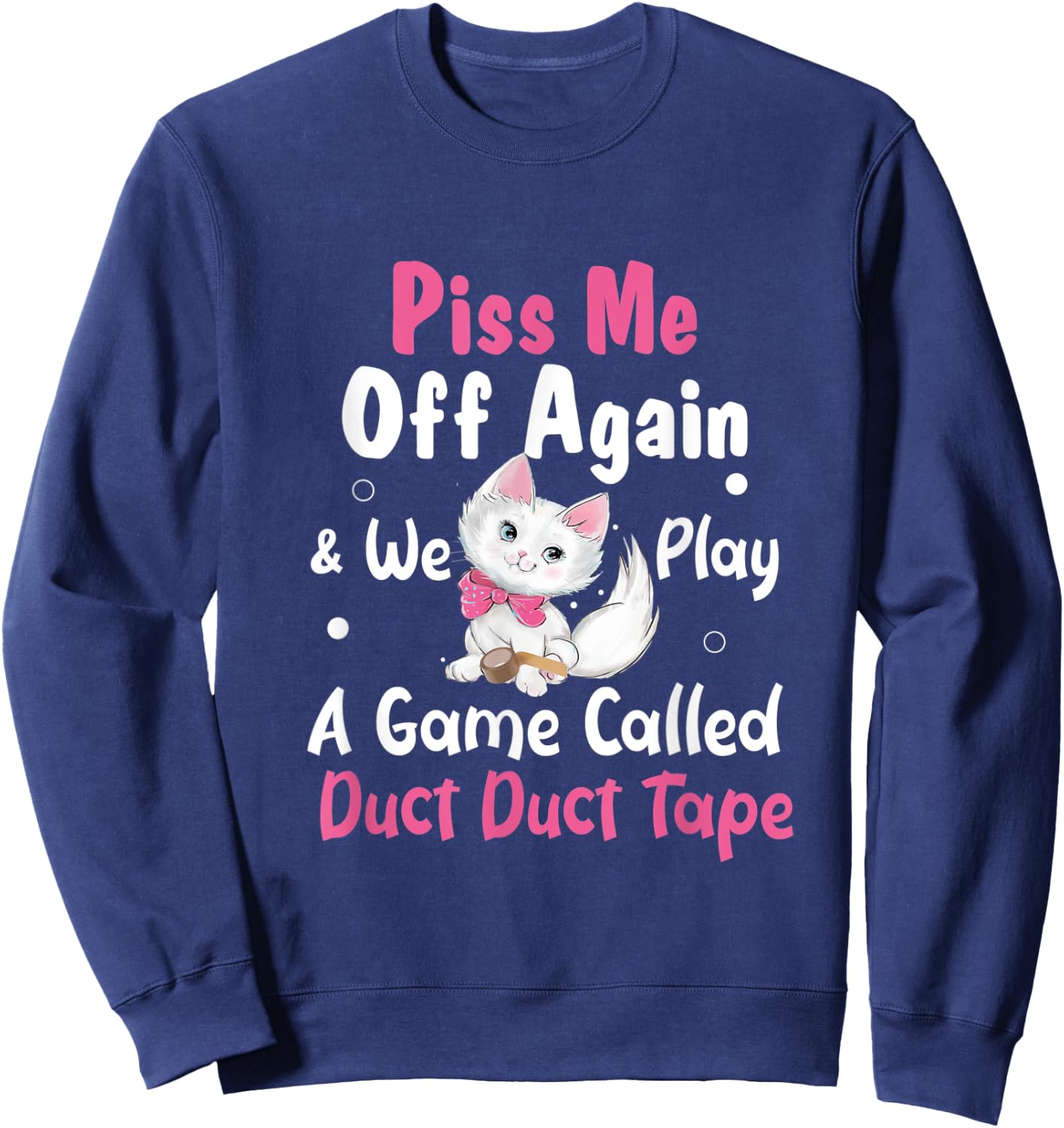 Piss Me Off Again and We Play A Game Called Duct Duct Tape Sweatshirt - Sweatshirt | Navy