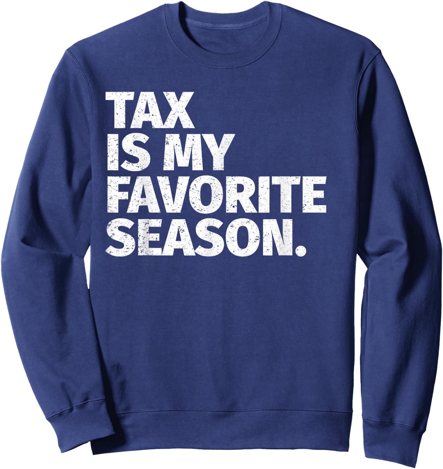 Tax Season Funny Gifts For CPA - Tax Is My Favorite Season Sweatshirt - Sweatshirt | Navy
