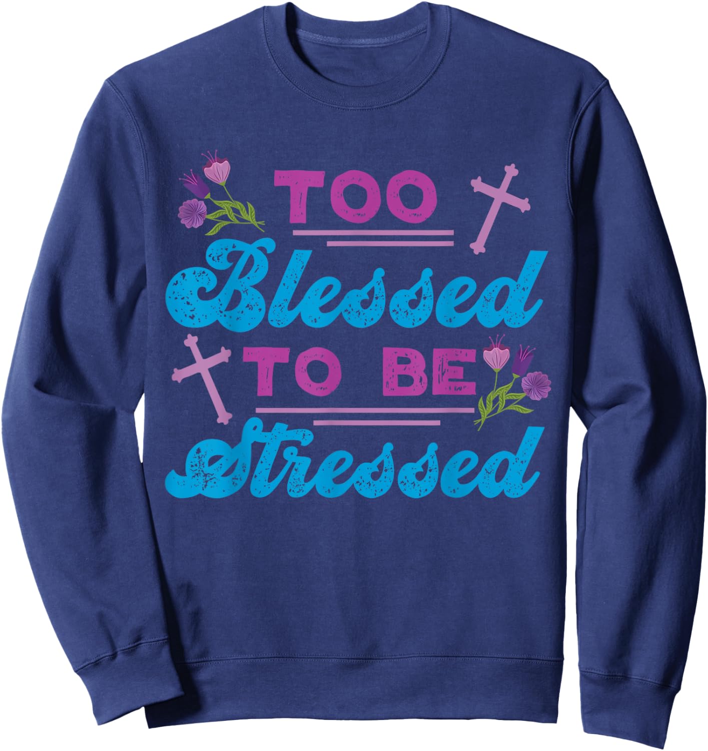 Too Blessed To Be Stressed Jesus And Faith Design Sweatshirt - Sweatshirt | Navy